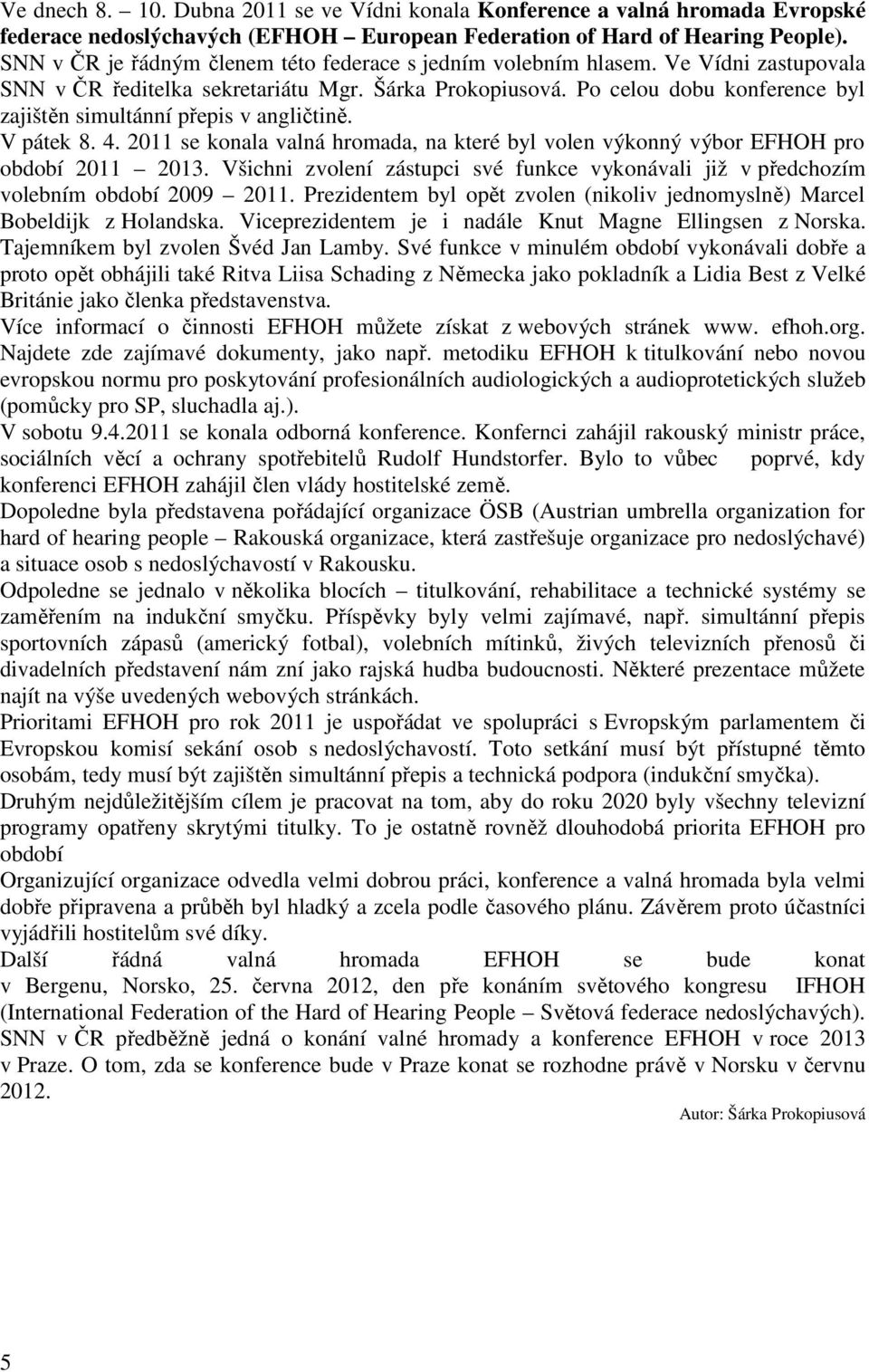 Po celou dobu konference byl zajištěn simultánní přepis v angličtině. V pátek 8. 4. 2011 se konala valná hromada, na které byl volen výkonný výbor EFHOH pro období 2011 2013.