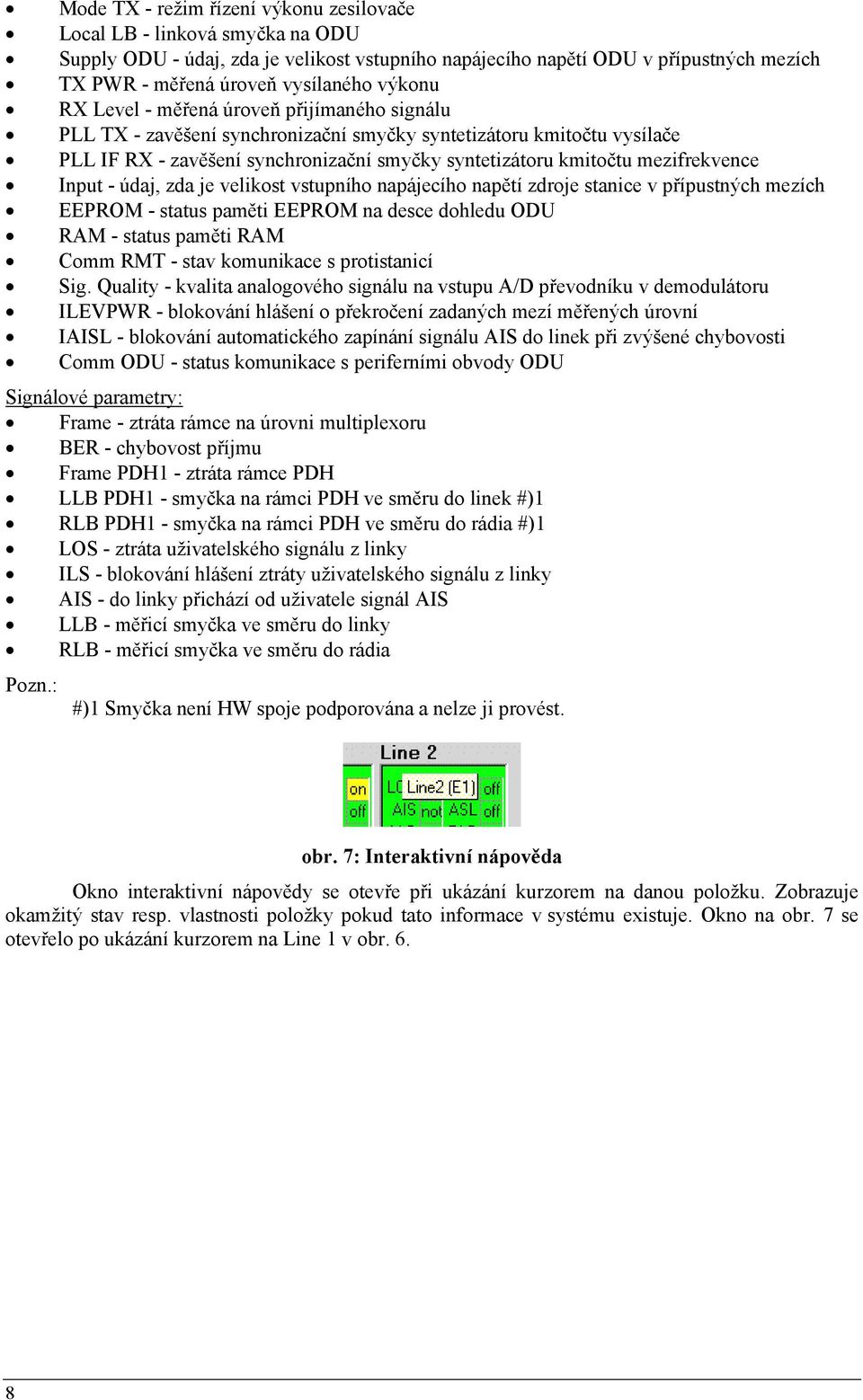 mezifrekvence Input - údaj, zda je velikost vstupního napájecího napětí zdroje stanice v přípustných mezích EEPROM - status paměti EEPROM na desce dohledu ODU RAM - status paměti RAM Comm RMT - stav