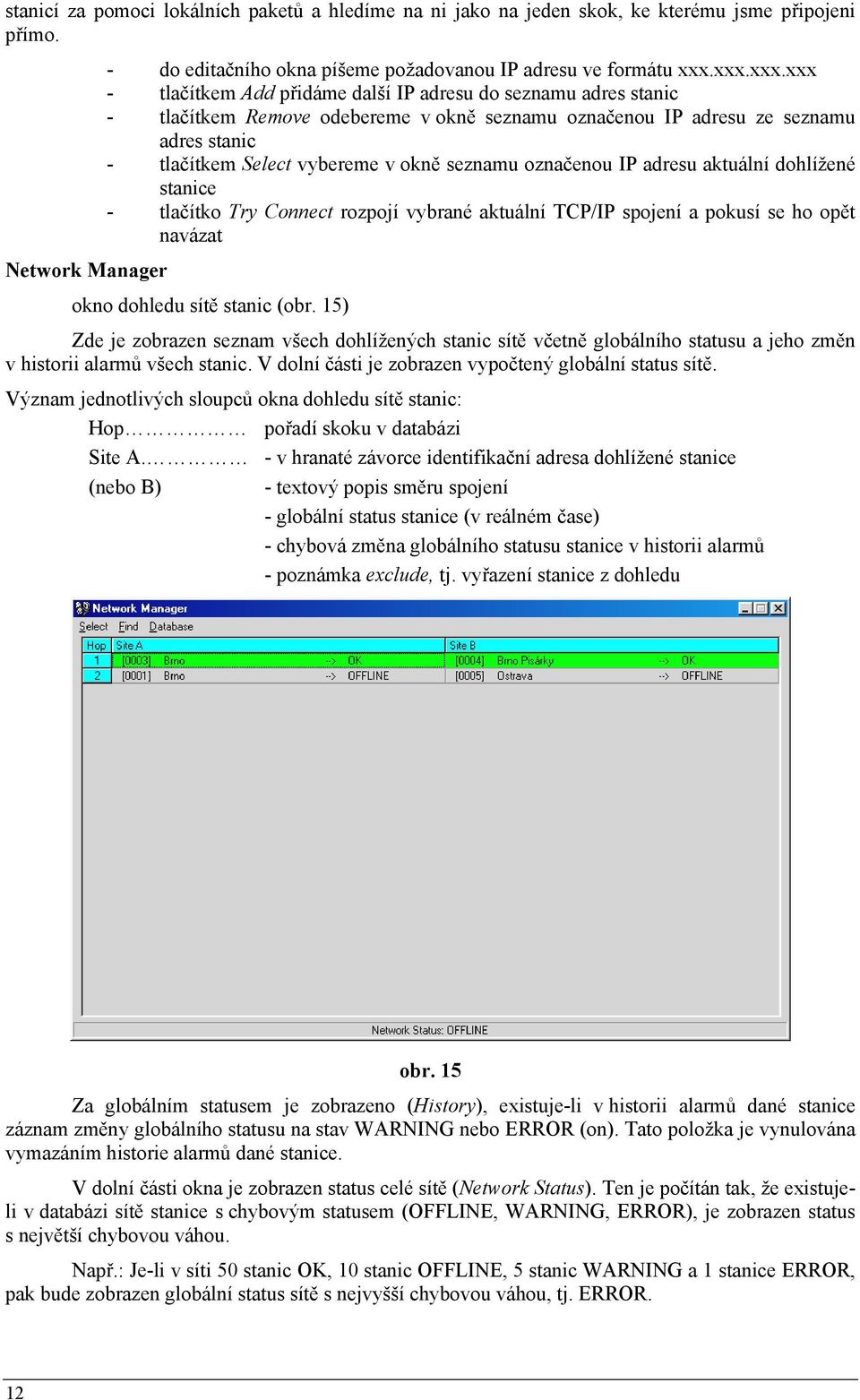 seznamu označenou IP adresu aktuální dohlížené stanice - tlačítko Try Connect rozpojí vybrané aktuální TCP/IP spojení a pokusí se ho opět navázat Network Manager okno dohledu sítě stanic (obr.