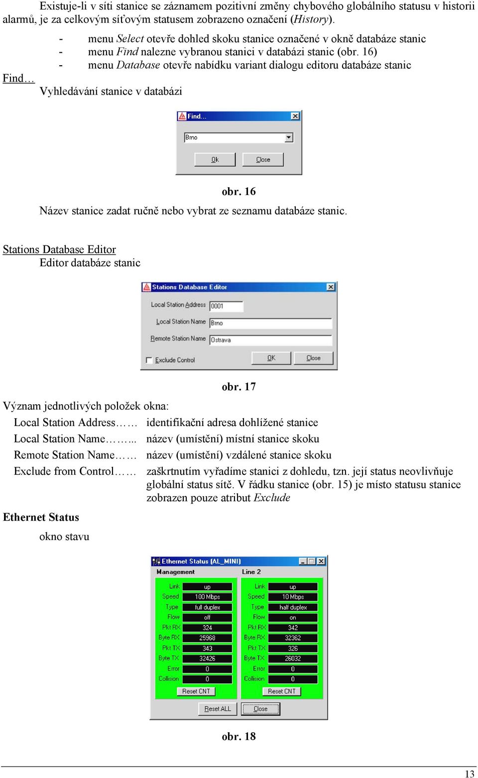 16) - menu Database otevře nabídku variant dialogu editoru databáze stanic Find Vyhledávání stanice v databázi obr. 16 Název stanice zadat ručně nebo vybrat ze seznamu databáze stanic.