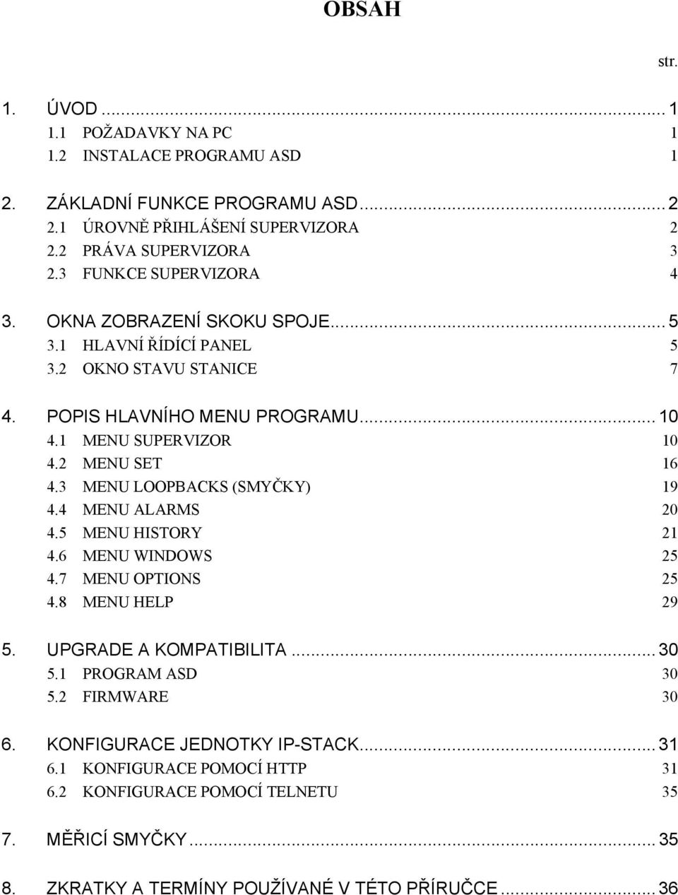 2 MENU SET 16 4.3 MENU LOOPBACKS (SMYČKY) 19 4.4 MENU ALARMS 20 4.5 MENU HISTORY 21 4.6 MENU WINDOWS 25 4.7 MENU OPTIONS 25 4.8 MENU HELP 29 5. UPGRADE A KOMPATIBILITA... 30 5.