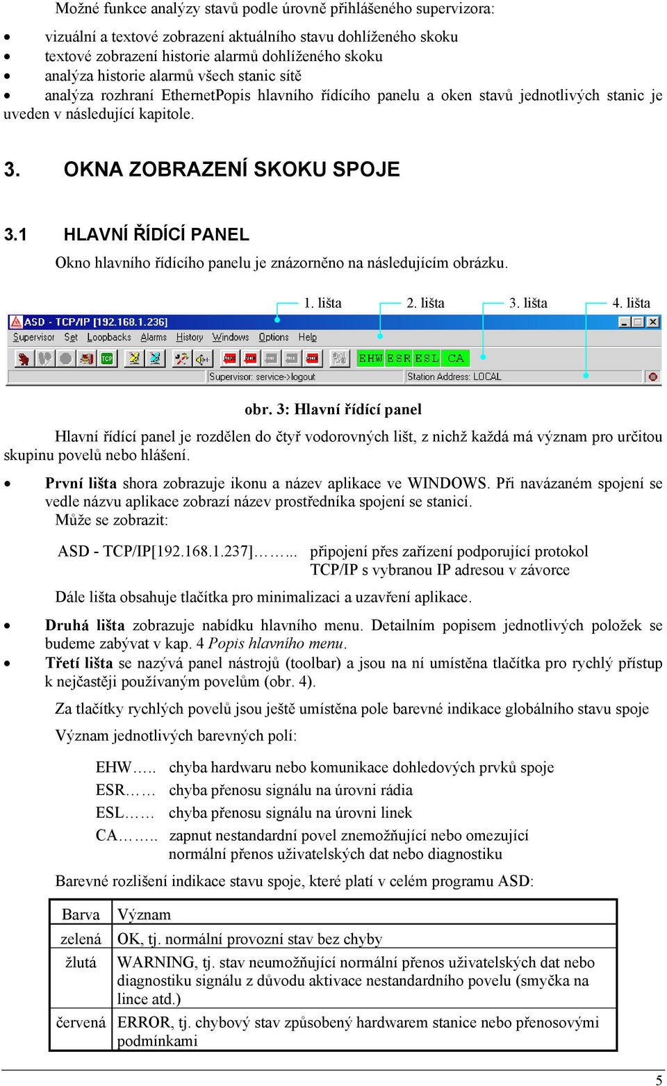 1 HLAVNÍ ŘÍDÍCÍ PANEL Okno hlavního řídícího panelu je znázorněno na následujícím obrázku. 1. lišta 2. lišta 3. lišta 4. lišta obr.