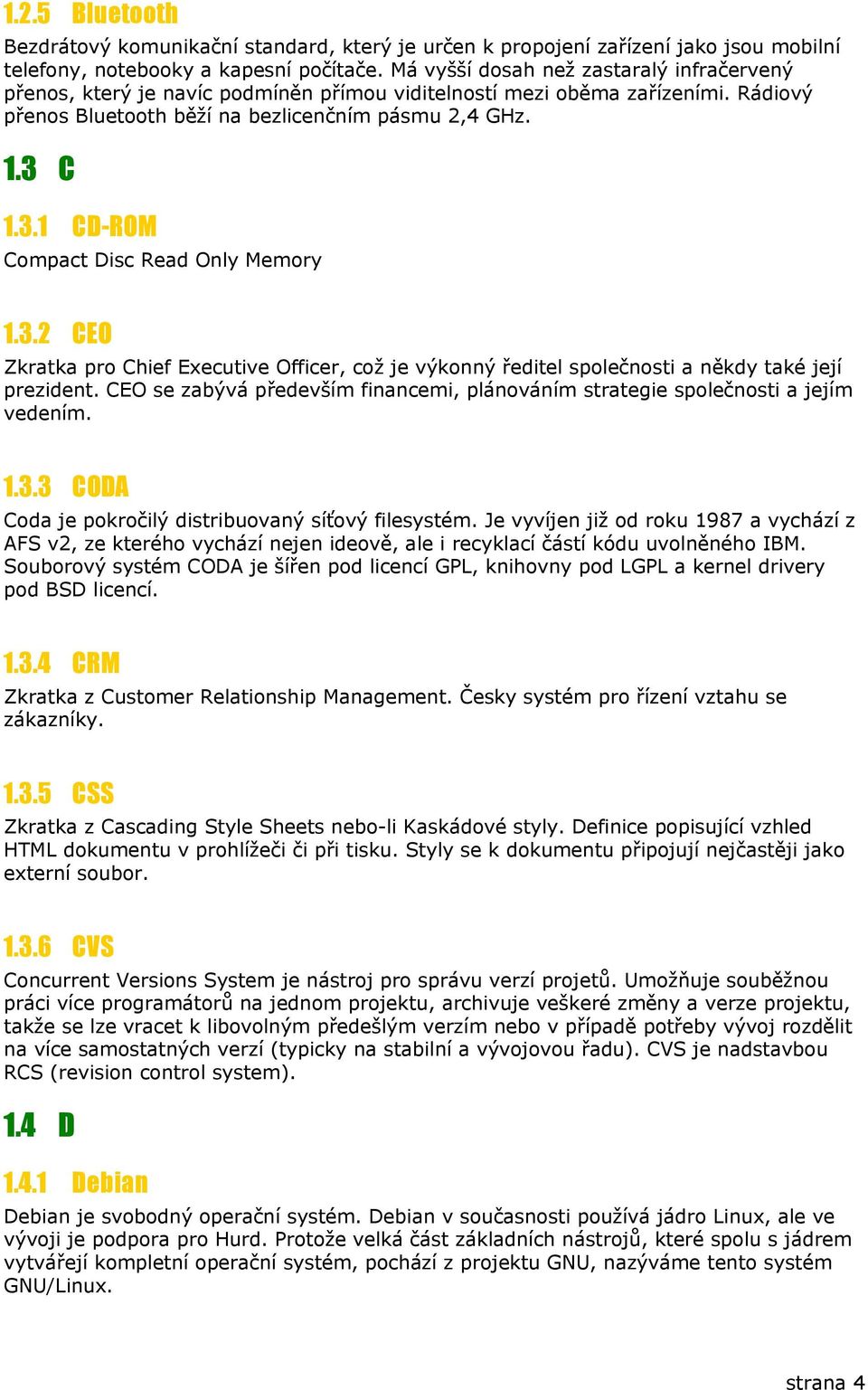 C 1.3.1 CD-ROM Compact Disc Read Only Memory 1.3.2 CEO Zkratka pro Chief Executive Officer, což je výkonný ředitel společnosti a někdy také její prezident.