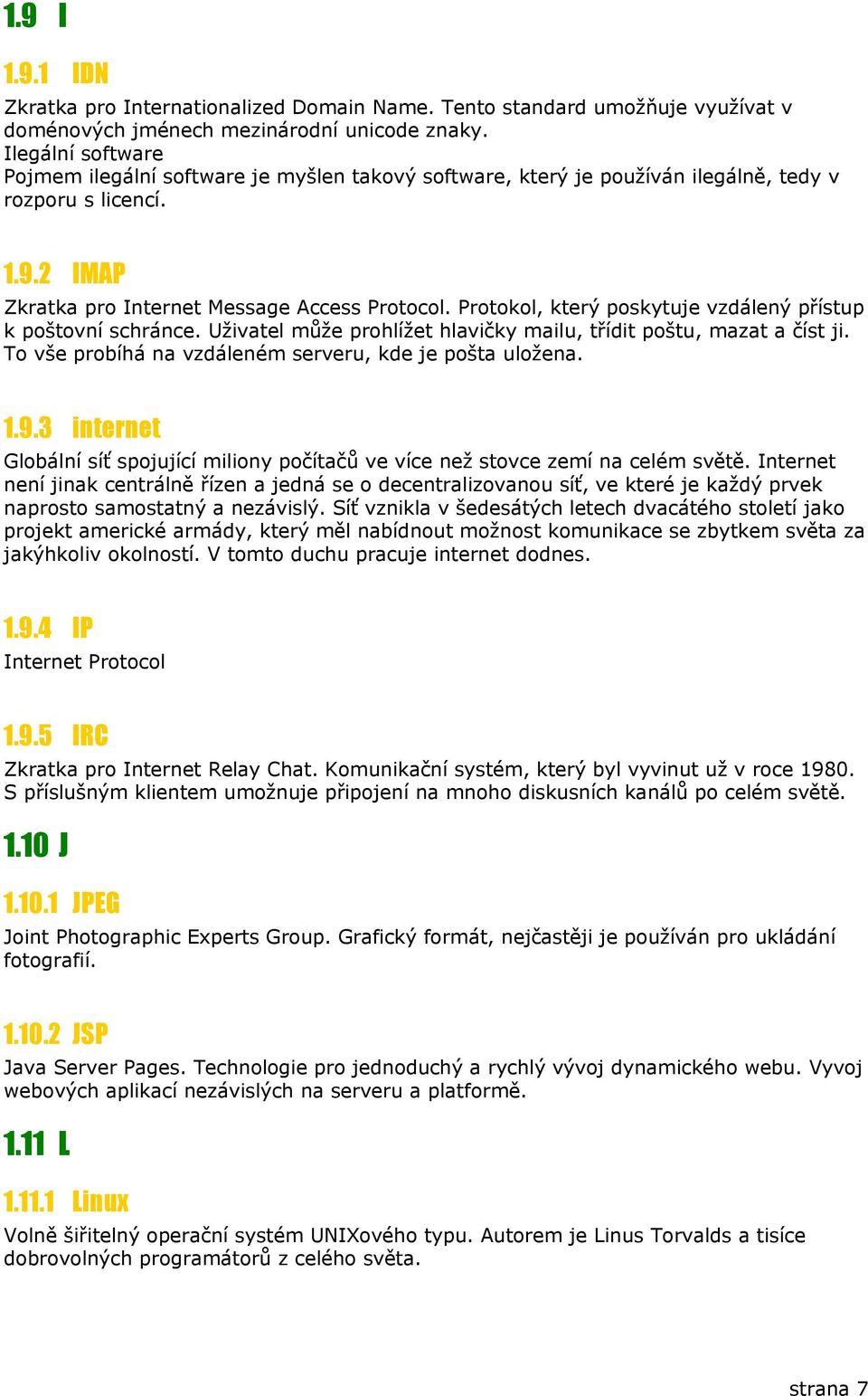 Protokol, který poskytuje vzdálený přístup k poštovní schránce. Uživatel může prohlížet hlavičky mailu, třídit poštu, mazat a číst ji. To vše probíhá na vzdáleném serveru, kde je pošta uložena. 1.9.