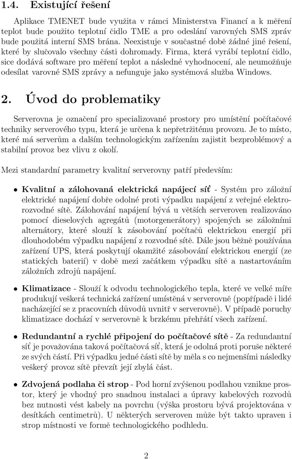 Firma, která vyrábí teplotní čidlo, sice dodává software pro měření teplot a následné vyhodnocení, ale neumožňuje odesílat varovné SMS zprávy a nefunguje jako systémová služba Windows. 2.