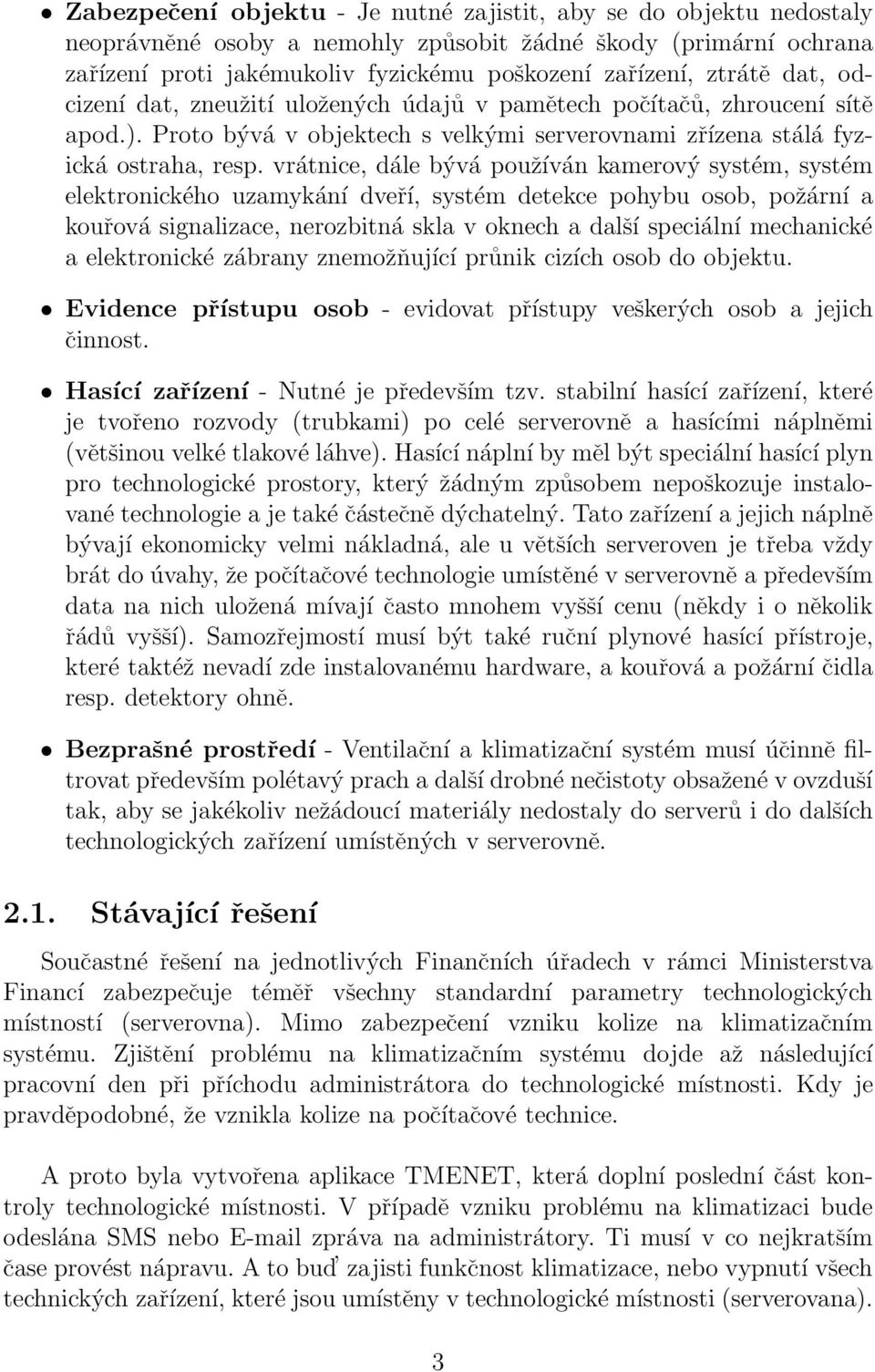 vrátnice, dále bývá používán kamerový systém, systém elektronického uzamykání dveří, systém detekce pohybu osob, požární a kouřová signalizace, nerozbitná skla v oknech a další speciální mechanické a