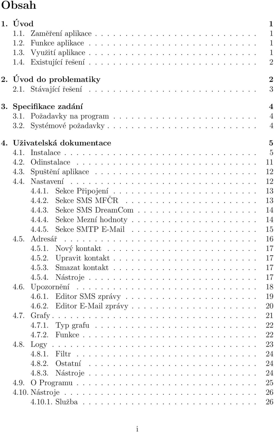 Uživatelská dokumentace 5 4.1. Instalace................................ 5 4.2. Odinstalace.............................. 11 4.3. Spuštění aplikace........................... 12 4.4. Nastavení............................... 12 4.4.1. Sekce Připojení.