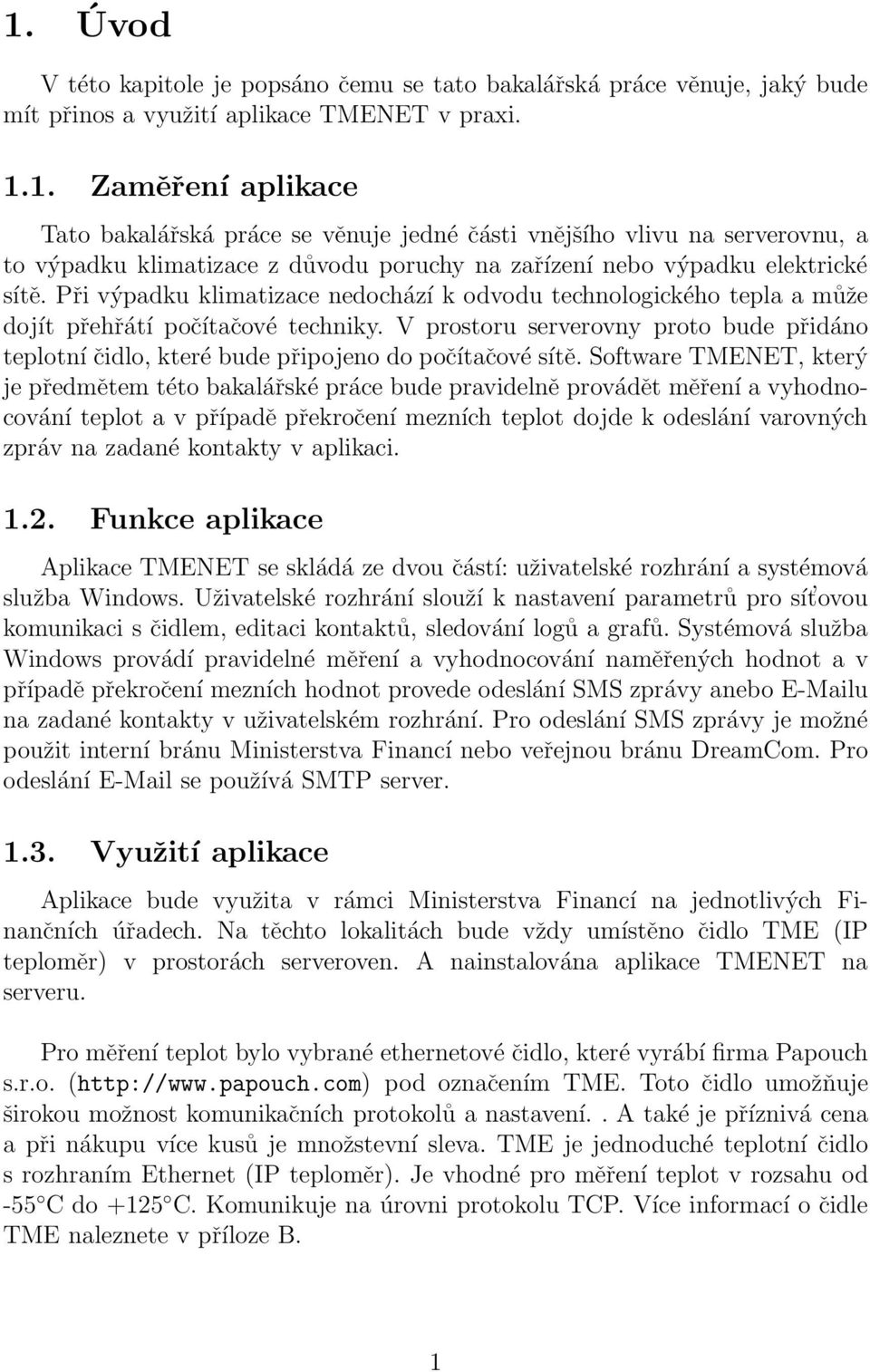 V prostoru serverovny proto bude přidáno teplotní čidlo, které bude připojeno do počítačové sítě.