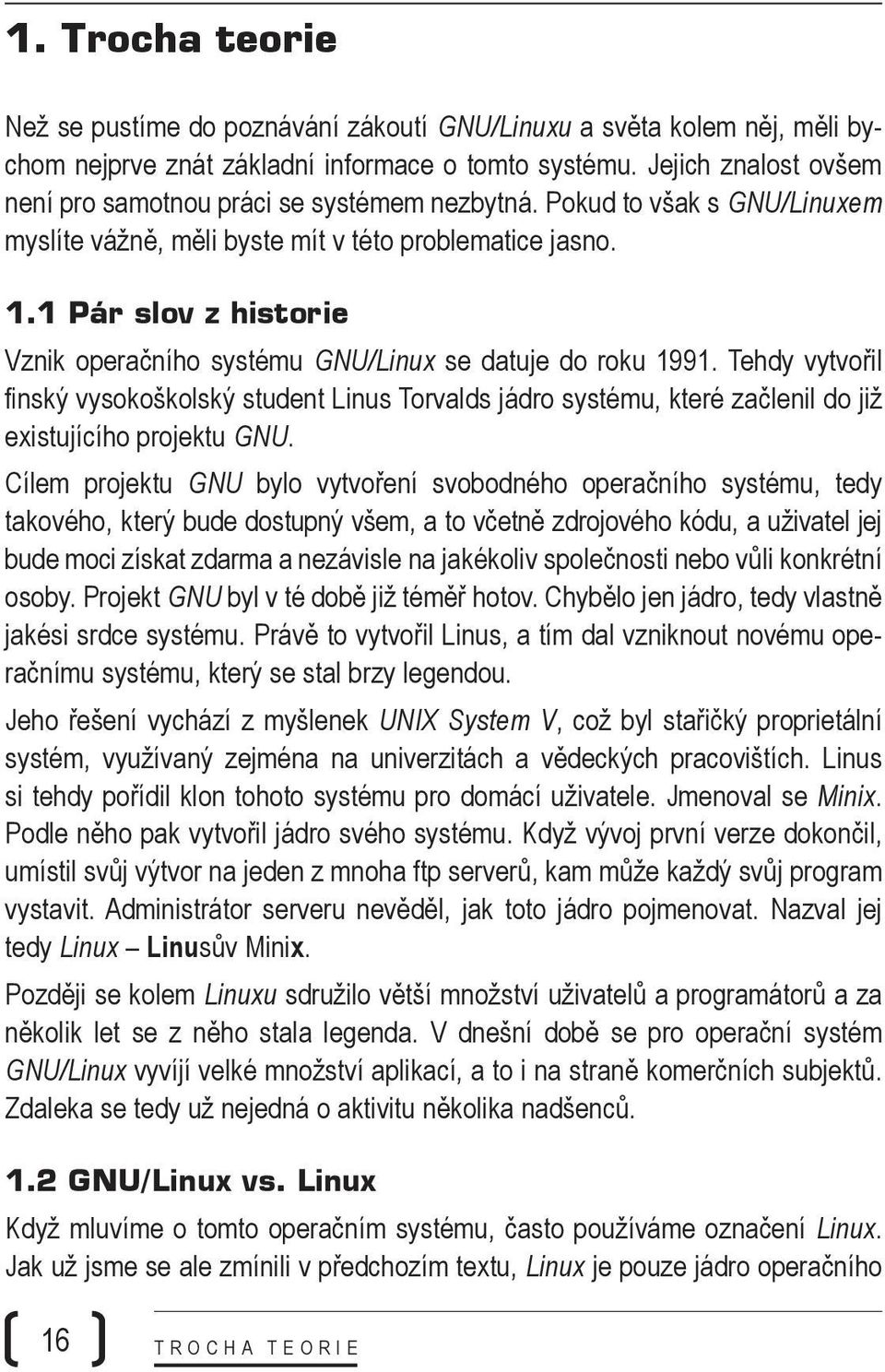 1 Pár slov z historie Vznik operačního systému GNU/Linux se datuje do roku 1991.