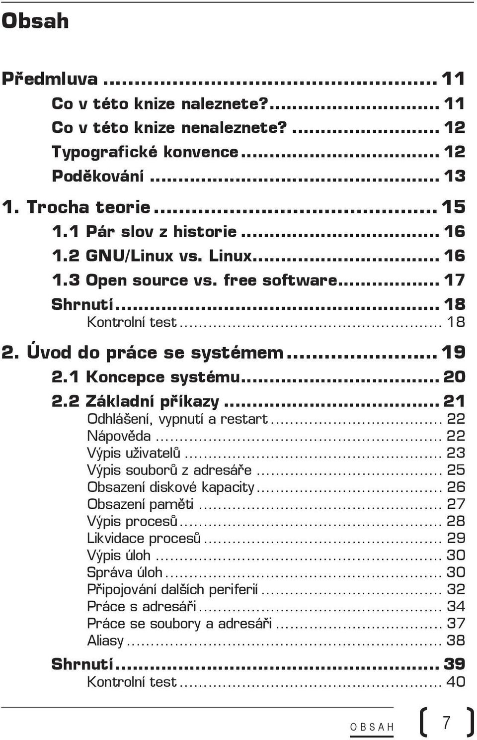 .. 21 Odhlášení, vypnutí a restart... 22 Nápověda... 22 Výpis uživatelů... 23 Výpis souborů z adresáře... 25 Obsazení diskové kapacity... 26 Obsazení paměti... 27 Výpis procesů.