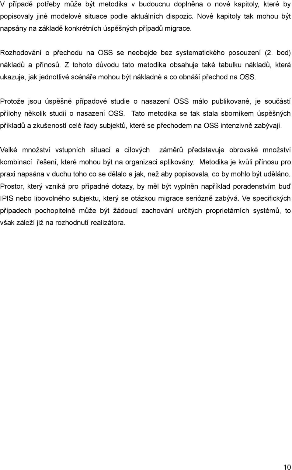 Z tohoto důvodu tato metodika obsahuje také tabulku nákladů, která ukazuje, jak jednotlivé scénáře mohou být nákladné a co obnáší přechod na OSS.