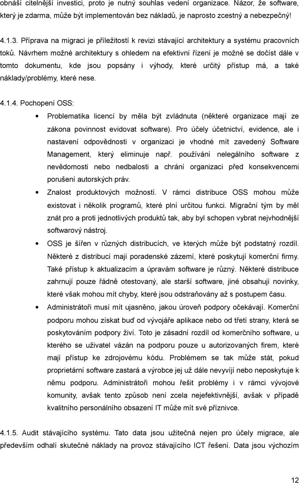 Návrhem možné architektury s ohledem na efektivní řízení je možné se dočíst dále v tomto dokumentu, kde jsou popsány i výhody, které určitý přístup má, a také náklady/problémy, které nese. 4.