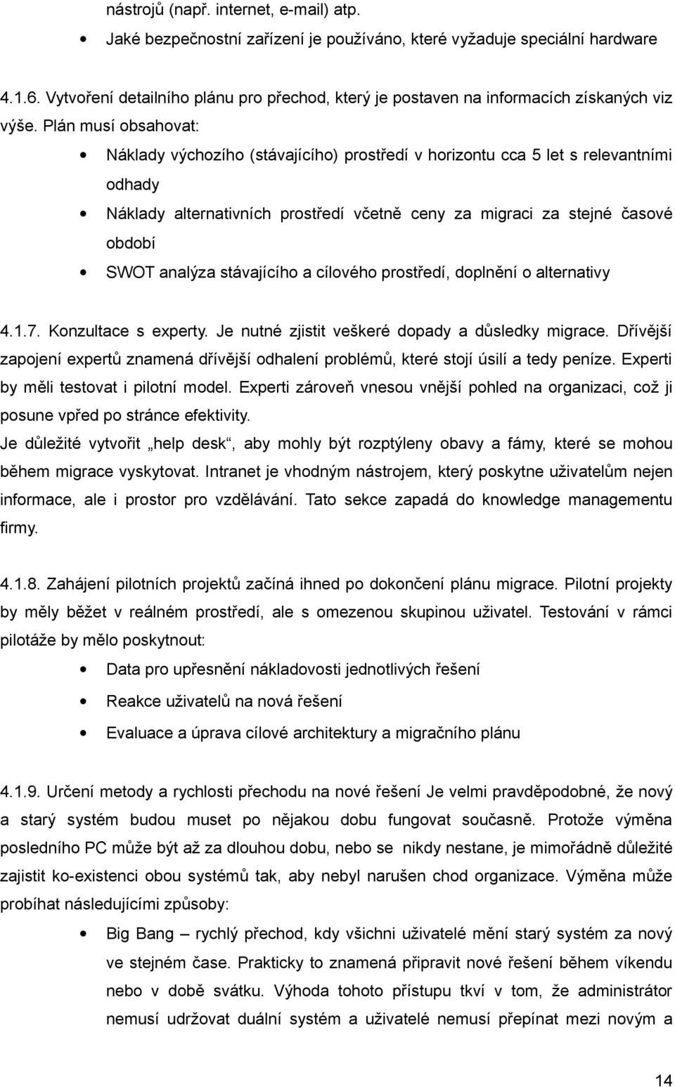 Plán musí obsahovat: Náklady výchozího (stávajícího) prostředí v horizontu cca 5 let s relevantními odhady Náklady alternativních prostředí včetně ceny za migraci za stejné časové období SWOT analýza