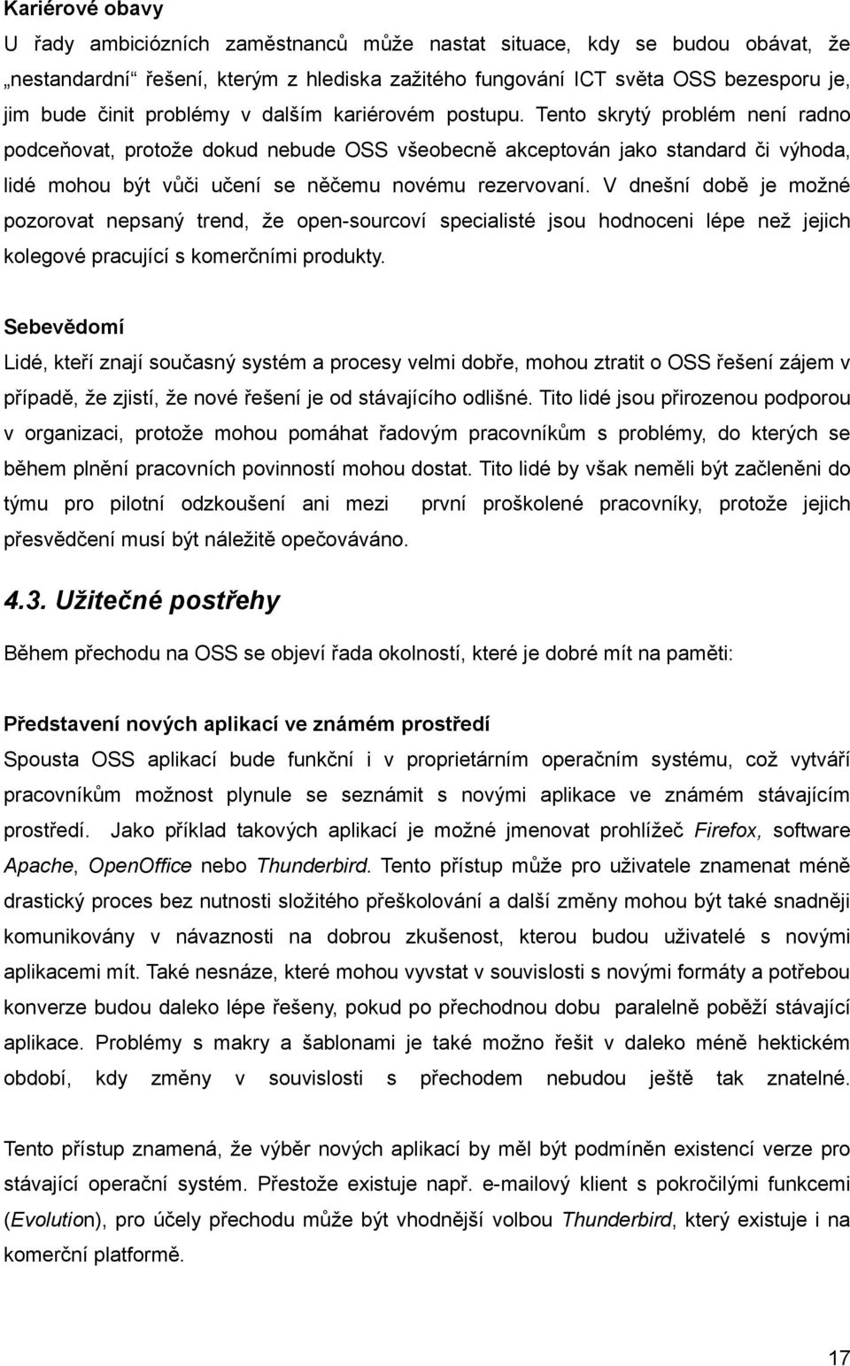 Tento skrytý problém není radno podceňovat, protože dokud nebude OSS všeobecně akceptován jako standard či výhoda, lidé mohou být vůči učení se něčemu novému rezervovaní.