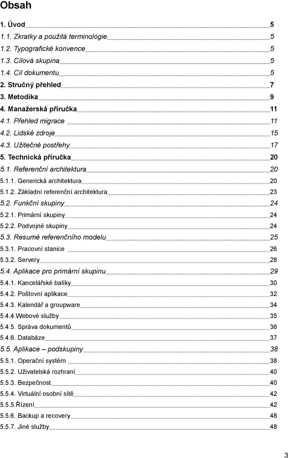 2.1. Primární skupiny 24 5.2.2. Podvojné skupiny 24 5.3. Resumé referenčního modelu 25 5.3.1. Pracovní stanice 26 5.3.2. Servery 28 5.4. Aplikace pro primární skupinu 29 5.4.1. Kancelářské balíky 30 5.