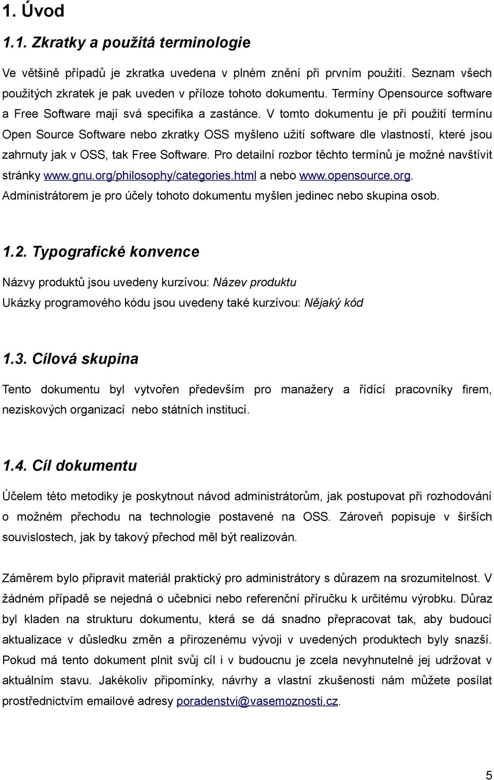 V tomto dokumentu je při použití termínu Open Source Software nebo zkratky OSS myšleno užití software dle vlastností, které jsou zahrnuty jak v OSS, tak Free Software.