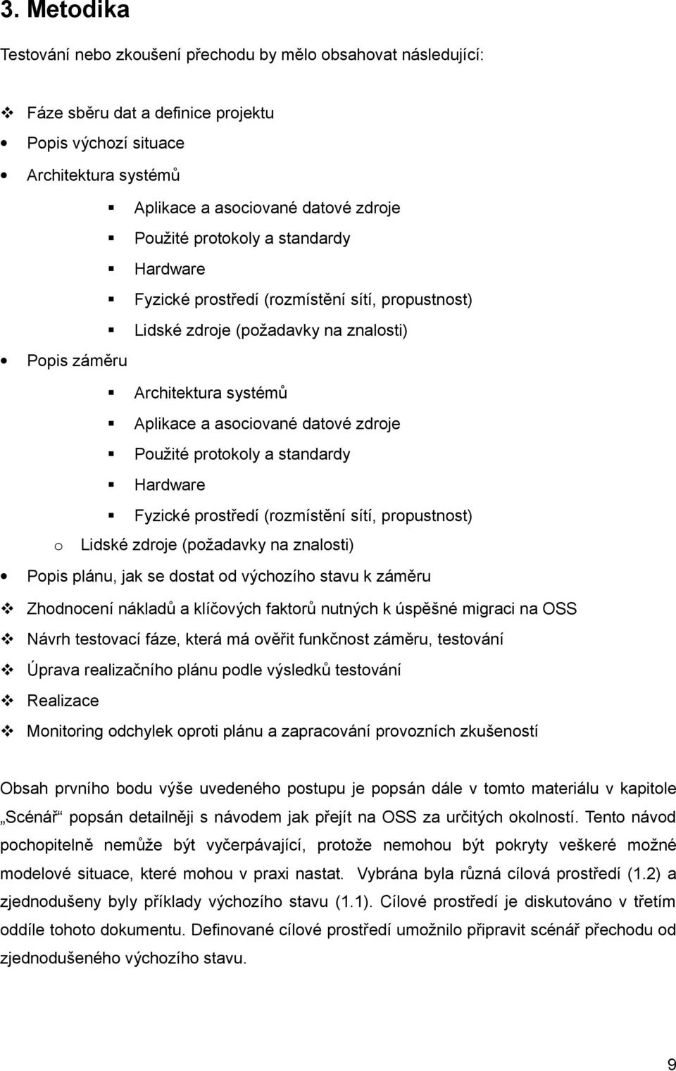 protokoly a standardy Hardware Fyzické prostředí (rozmístění sítí, propustnost) Lidské zdroje (požadavky na znalosti) Popis plánu, jak se dostat od výchozího stavu k záměru Zhodnocení nákladů a