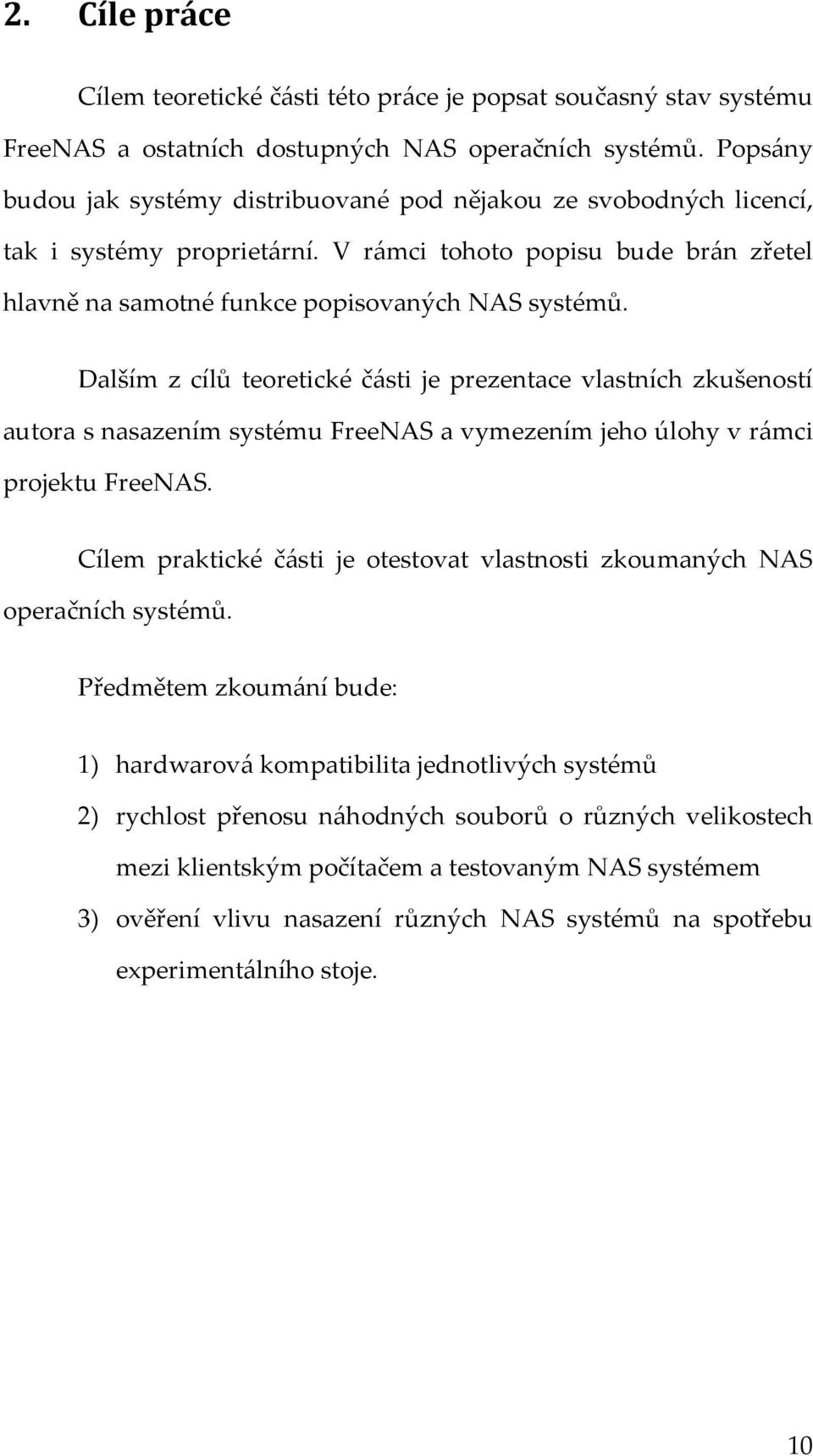 Dalším z cílů teoretické části je prezentace vlastních zkušeností autora s nasazením systému FreeNAS a vymezením jeho úlohy v rámci projektu FreeNAS.