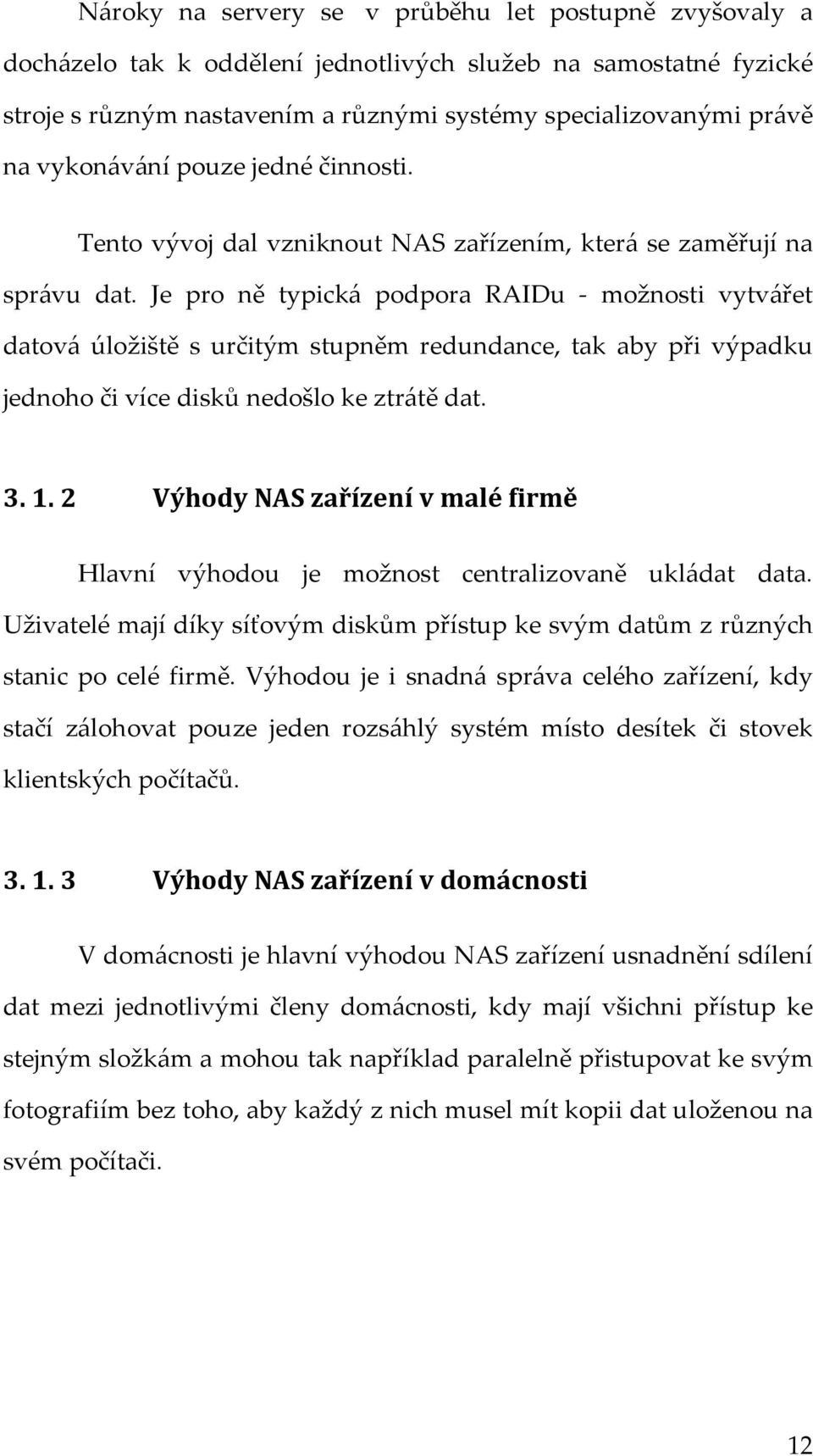 Je pro ně typická podpora RAIDu - možnosti vytvářet datová úložiště s určitým stupněm redundance, tak aby při výpadku jednoho či více disků nedošlo ke ztrátě dat. 3. 1.