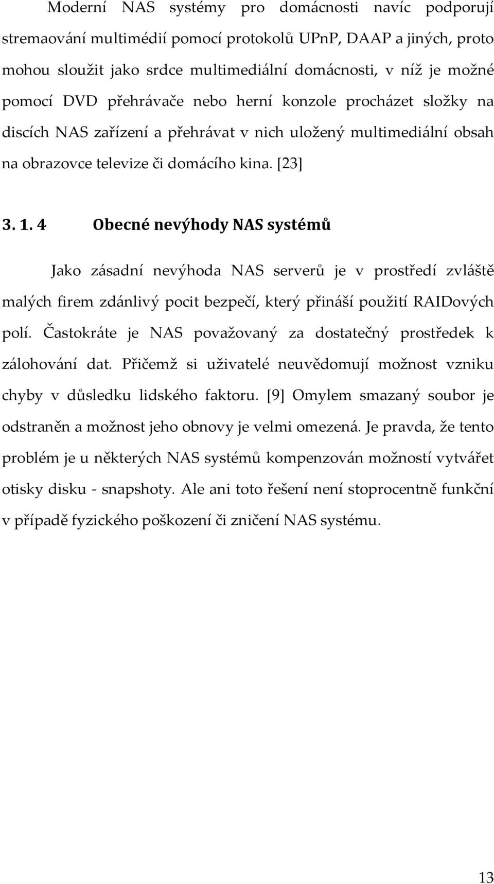 4 Obecné nevýhody NAS systémů Jako zásadní nevýhoda NAS serverů je v prostředí zvláště malých firem zdánlivý pocit bezpečí, který přináší použití RAIDových polí.