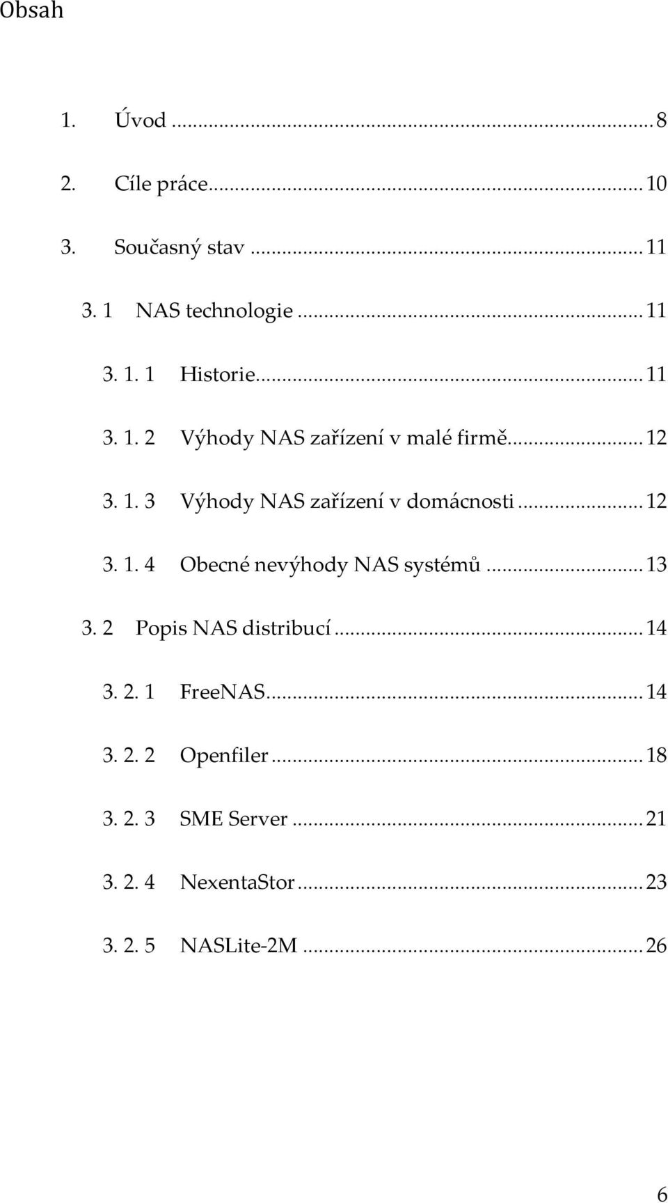 .. 13 3. 2 Popis NAS distribucí... 14 3. 2. 1 FreeNAS... 14 3. 2. 2 Openfiler... 18 3. 2. 3 SME Server.