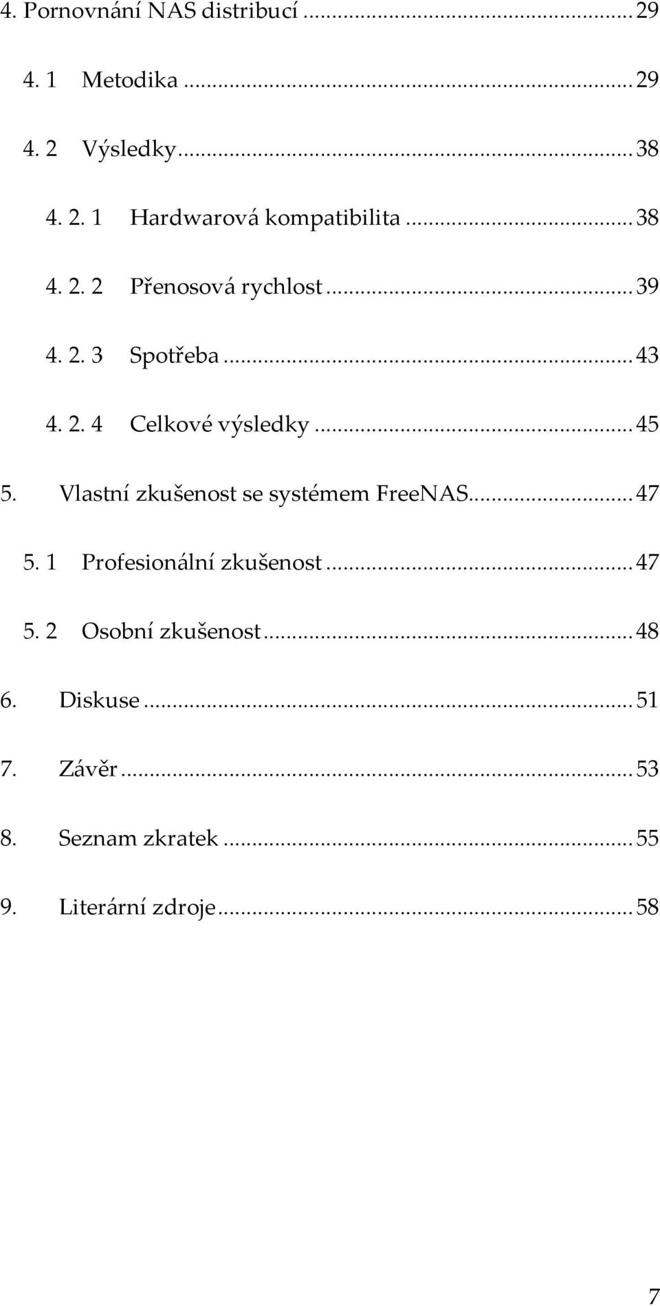 Vlastní zkušenost se systémem FreeNAS... 47 5. 1 Profesionální zkušenost... 47 5. 2 Osobní zkušenost.