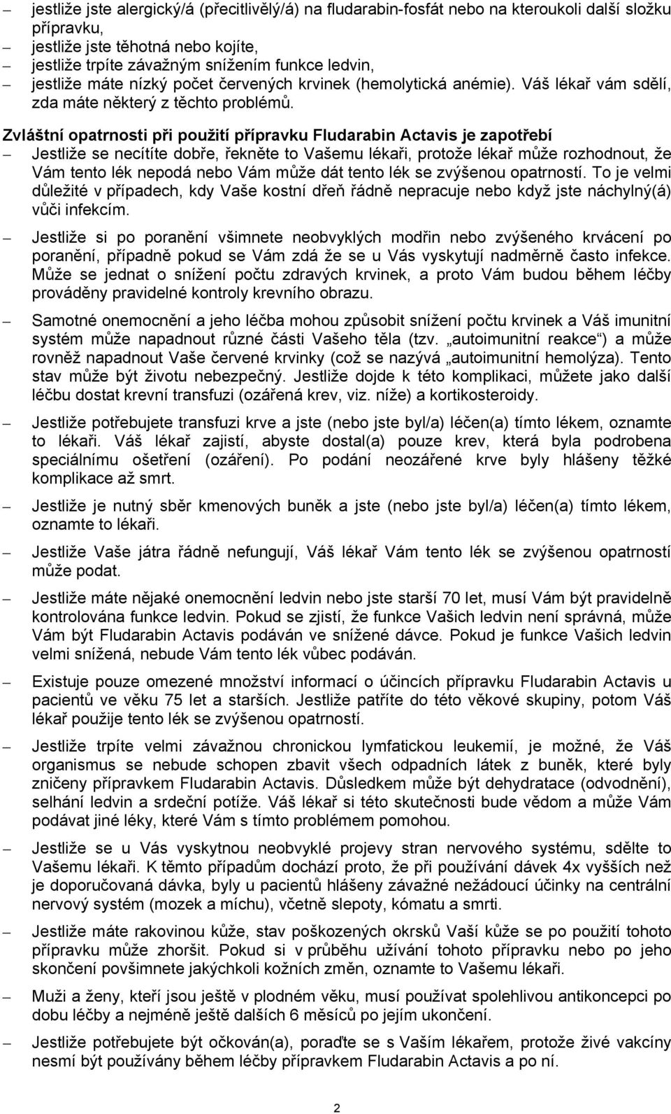 Zvláštní opatrnosti při použití přípravku Fludarabin Actavis je zapotřebí Jestliže se necítíte dobře, řekněte to Vašemu lékaři, protože lékař může rozhodnout, že Vám tento lék nepodá nebo Vám může