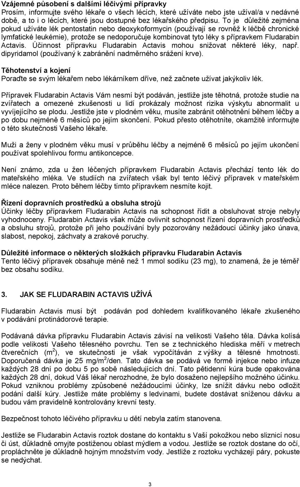 To je důležité zejména pokud užíváte lék pentostatin nebo deoxykoformycin (používají se rovněž k léčbě chronické lymfatické leukémie), protože se nedoporučuje kombinovat tyto léky s přípravkem