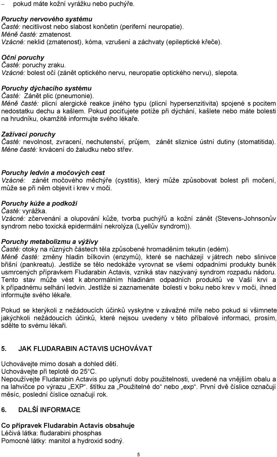 Poruchy dýchacího systému Časté: Zánět plic (pneumonie). Méně časté: plicní alergické reakce jiného typu (plicní hypersenzitivita) spojené s pocitem nedostatku dechu a kašlem.