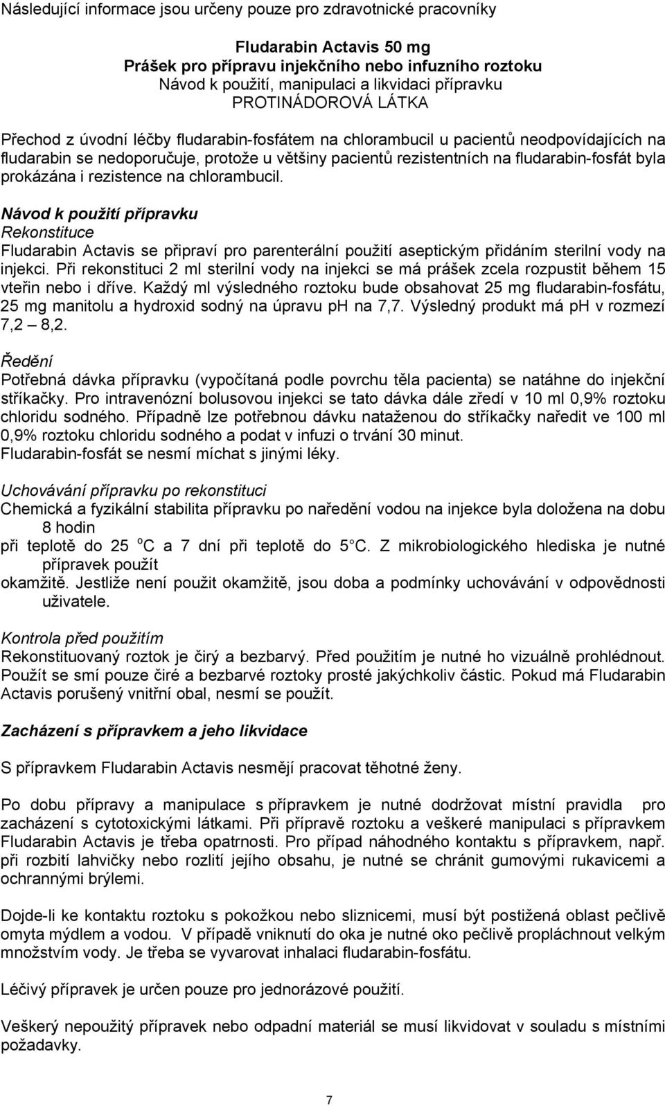 byla prokázána i rezistence na chlorambucil. Návod k použití přípravku Rekonstituce Fludarabin Actavis se připraví pro parenterální použití aseptickým přidáním sterilní vody na injekci.