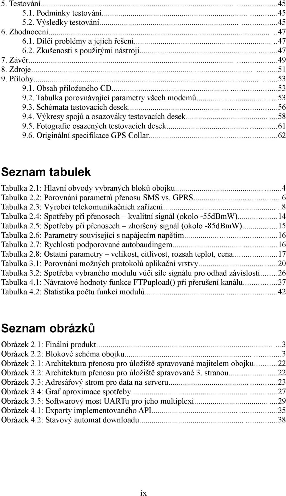 .....58 9.5. Fotografie osazených testovacích desek......61 9.6. Originální specifikace GPS Collar......62 Seznam tabulek Tabulka 2.1: Hlavní obvody vybraných bloků obojku......4 Tabulka 2.