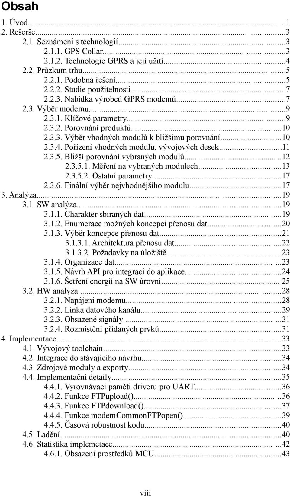 Pořízení vhodných modulů, vývojových desek...11 2.3.5. Bližší porovnání vybraných modulů.....12 2.3.5.1. Měření na vybraných modulech......13 2.3.5.2. Ostatní parametry......17 2.3.6.