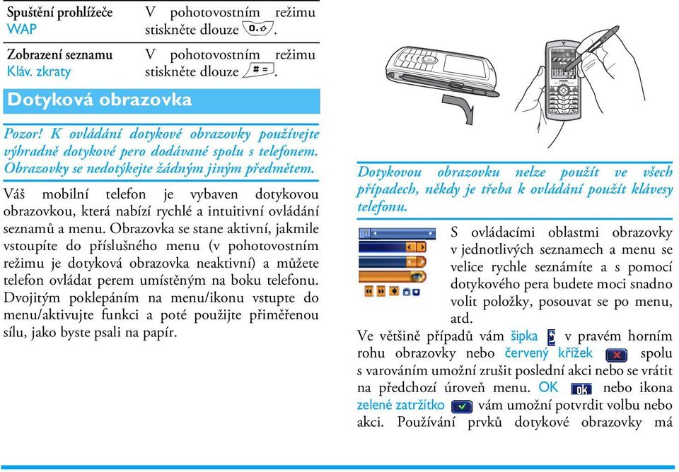 Váš mobilní telefon je vybaven dotykovou obrazovkou, která nabízí rychlé a intuitivní ovládání seznamů a menu.