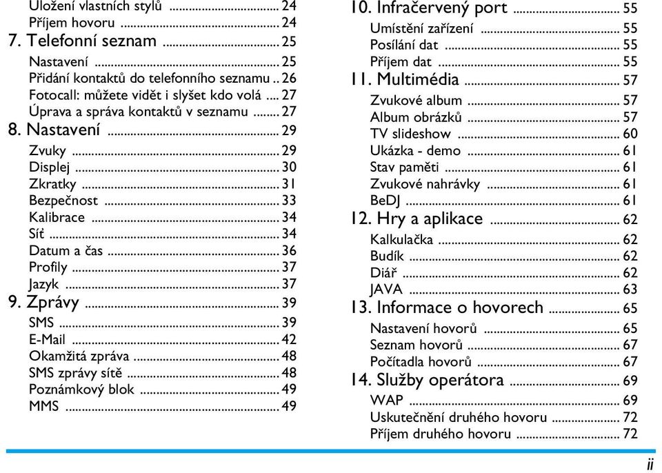 Zprávy... 39 SMS... 39 E-Mail... 42 Okamžitá zpráva... 48 SMS zprávy sítě... 48 Poznámkový blok... 49 MMS... 49 10. Infračervený port... 55 Umístění zařízení... 55 Posílání dat... 55 Příjem dat.