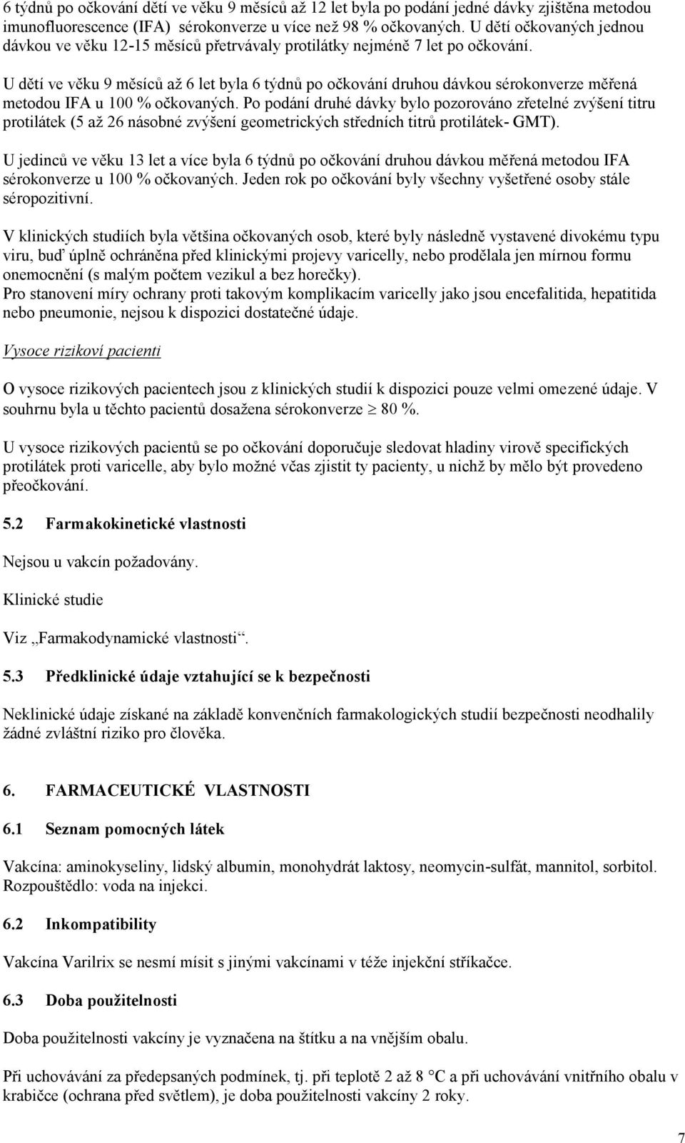 U dětí ve věku 9 měsíců až 6 let byla 6 týdnů po očkování druhou dávkou sérokonverze měřená metodou IFA u 100 % očkovaných.