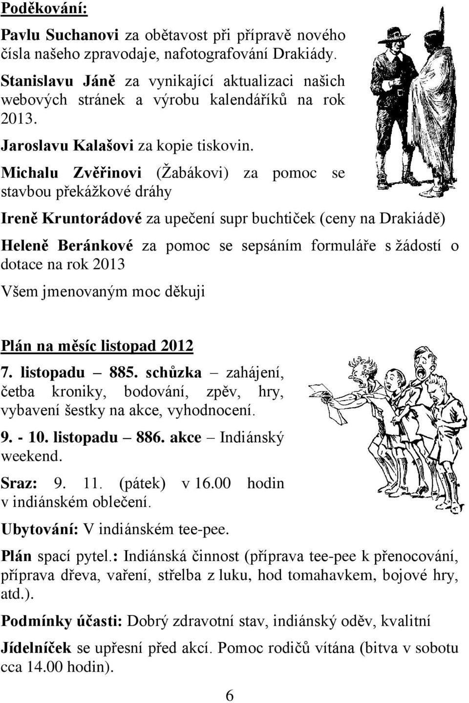 Michalu Zvěřinovi (Žabákovi) za pomoc se stavbou překážkové dráhy Ireně Kruntorádové za upečení supr buchtiček (ceny na Drakiádě) Heleně Beránkové za pomoc se sepsáním formuláře s žádostí o dotace na