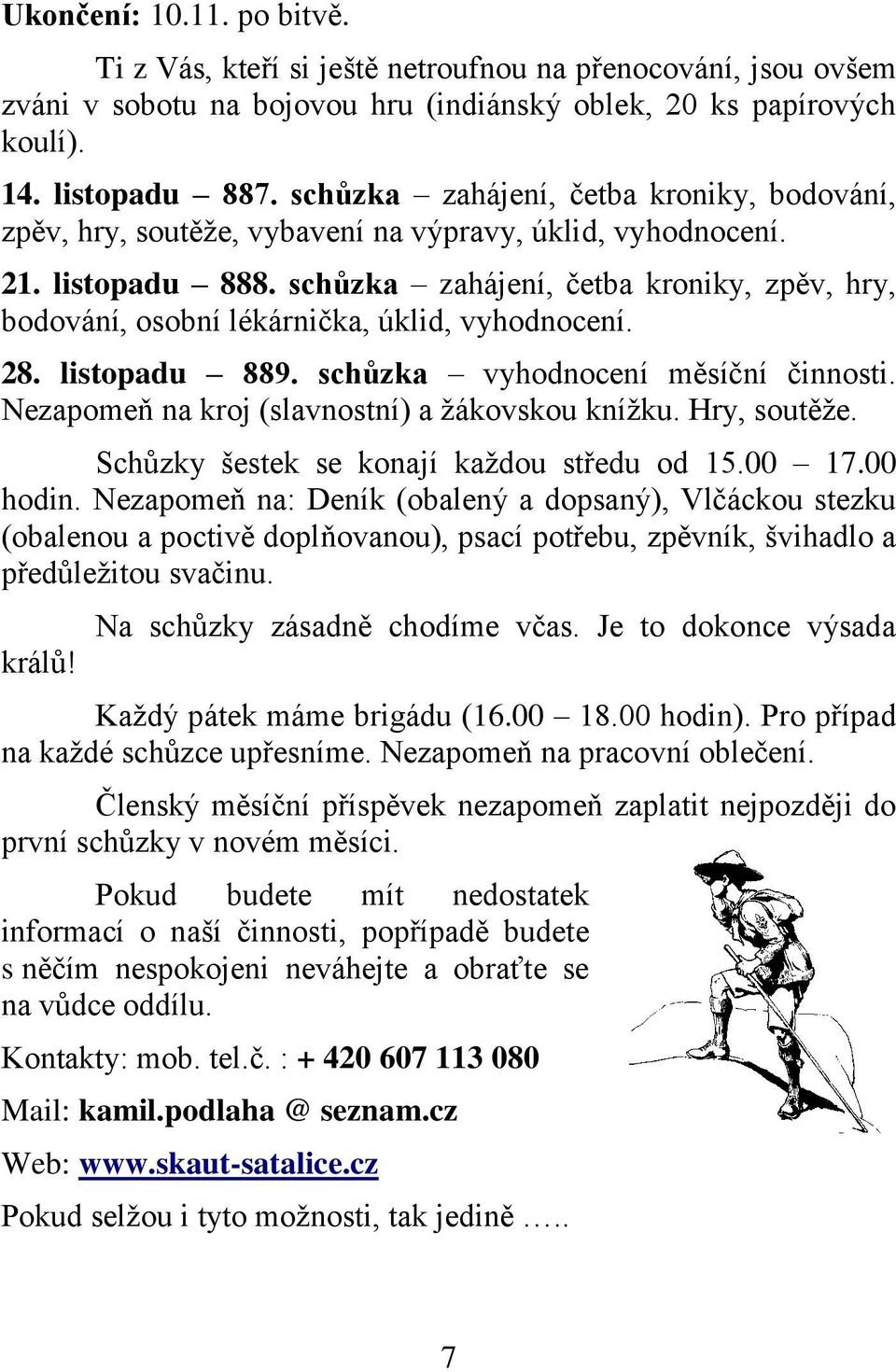 schůzka zahájení, četba kroniky, zpěv, hry, bodování, osobní lékárnička, úklid, vyhodnocení. 28. listopadu 889. schůzka vyhodnocení měsíční činnosti. Nezapomeň na kroj (slavnostní) a žákovskou knížku.