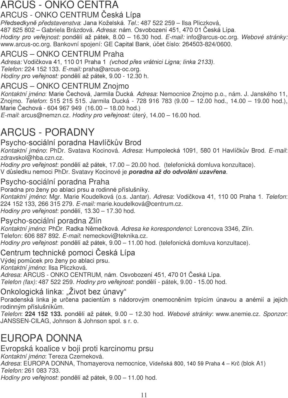 ARCUS ONKO CENTRUM Praha Adresa: Vodičkova 41, 110 01 Praha 1 (vchod přes vrátnici Ligna; linka 2133). Telefon: 224 152 133. E-mail: praha@arcus-oc.org. Hodiny pro veřejnost: pondělí až pátek, 9.