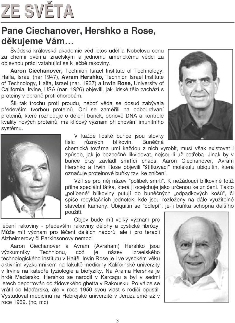 1937) a Irwin Rose, University of California, Irvine, USA (nar. 1926) objevili, jak lidské tělo zachází s proteiny v obraně proti chorobám.