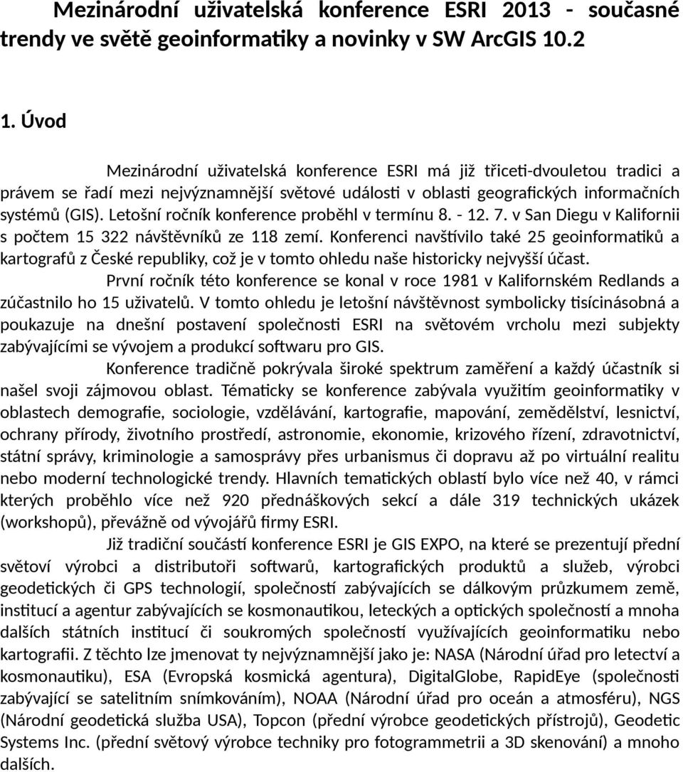 Letošní ročník konference proběhl v termínu 8. - 12. 7. v San Diegu v Kalifornii s počtem 15 322 návštěvníků ze 118 zemí.