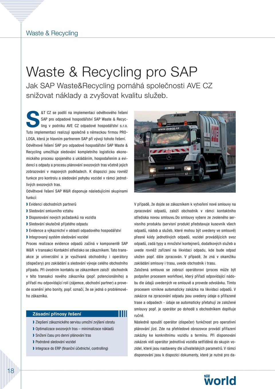 Odvětvové řešení SAP pro odpadové hospodářství SAP Waste & Recycling umožňuje sledování kompletního logisticko ekonomického procesu spojeného s ukládáním, hospodařením a evidencí s odpady a procesu