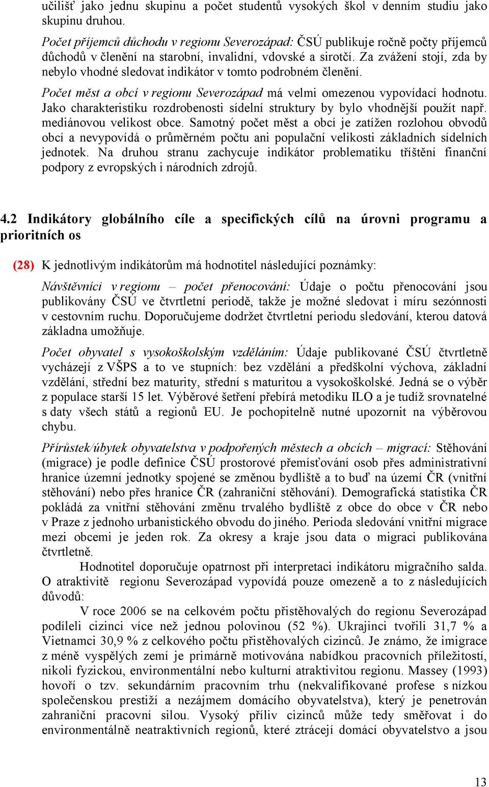 Za zvážení stojí, zda by nebylo vhodné sledovat indikátor v tomto podrobném členění. Počet měst a obcí v regionu Severozápad má velmi omezenou vypovídací hodnotu.