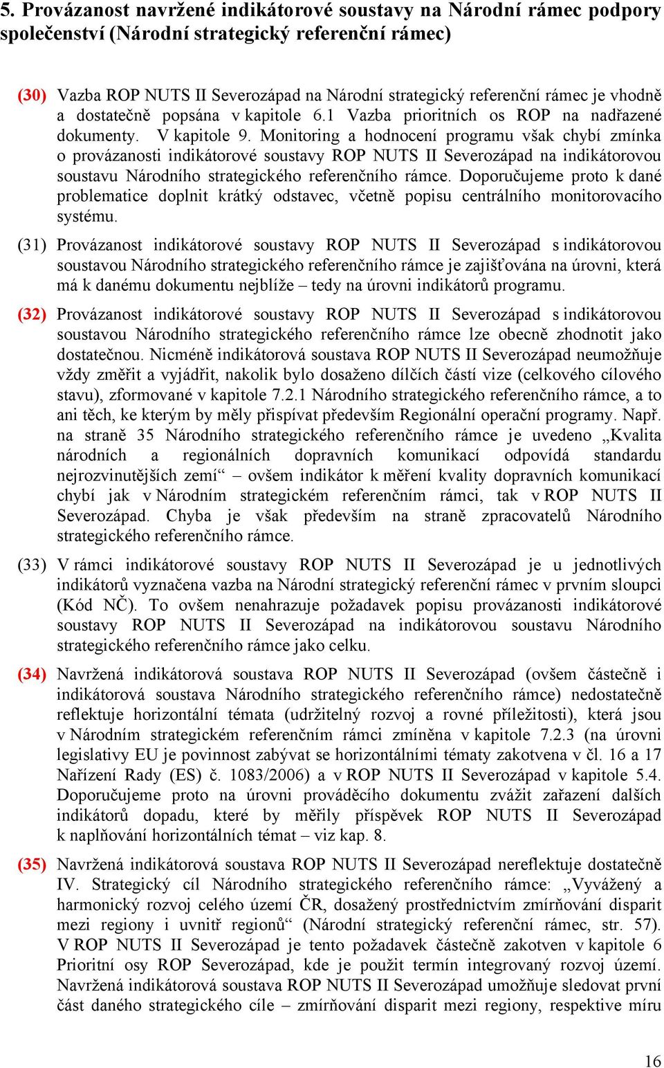 Monitoring a hodnocení programu však chybí zmínka o provázanosti indikátorové soustavy ROP NUTS II Severozápad na indikátorovou soustavu Národního strategického referenčního rámce.