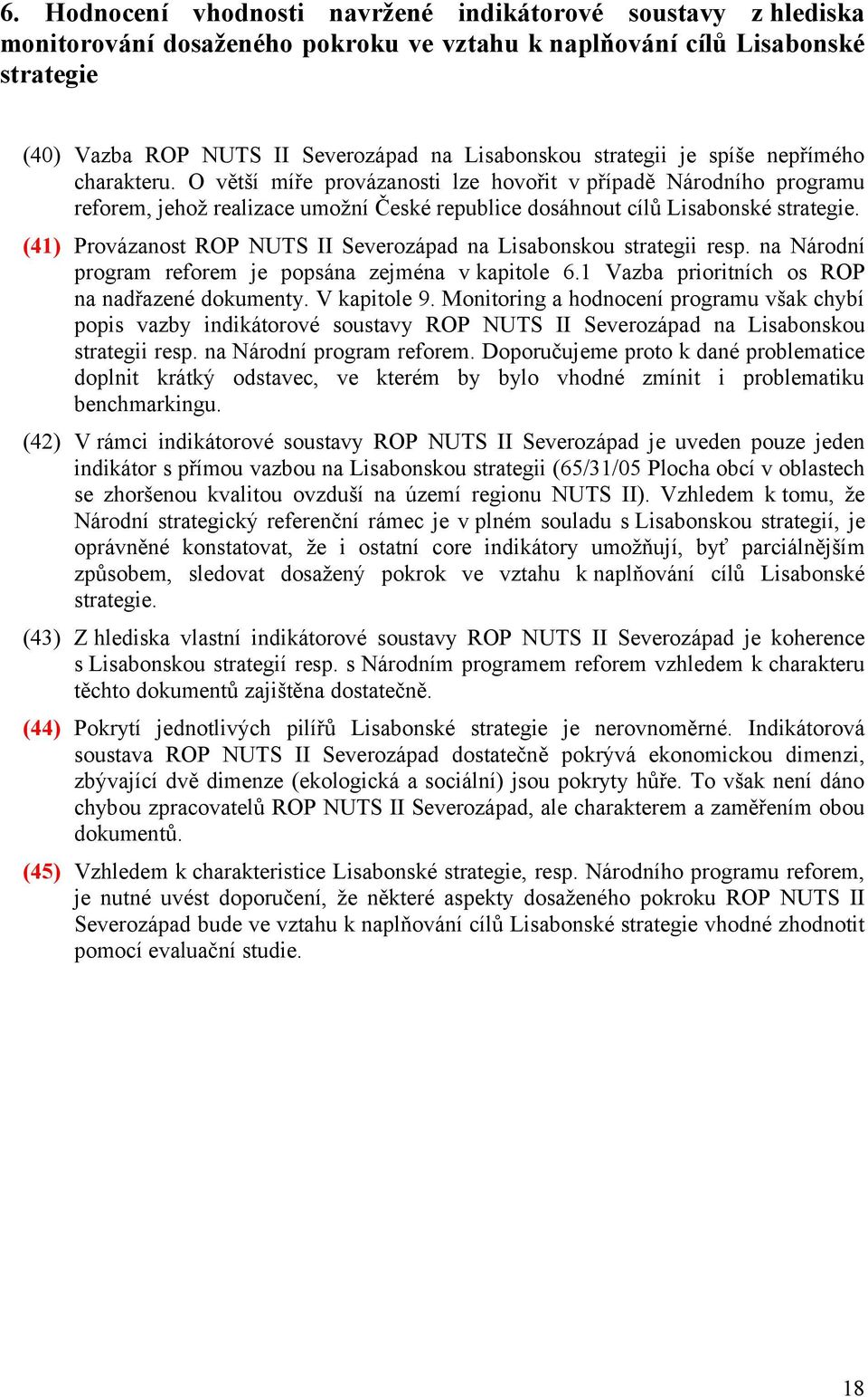 (41) Provázanost ROP NUTS II Severozápad na Lisabonskou strategii resp. na Národní program reforem je popsána zejména v kapitole 6.1 Vazba prioritních os ROP na nadřazené dokumenty. V kapitole 9.