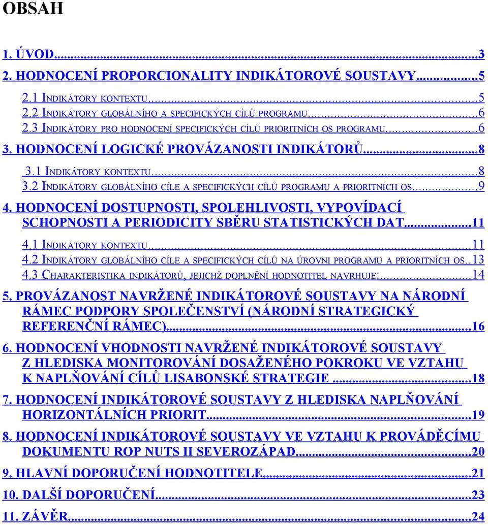 1 INDIKÁTORY KONTEXTU... 8 3.2 INDIKÁTORY GLOBÁLNÍHO CÍLE A SPECIFICKÝCH CÍLŮ PROGRAMU A PRIORITNÍCH OS... 9 4.