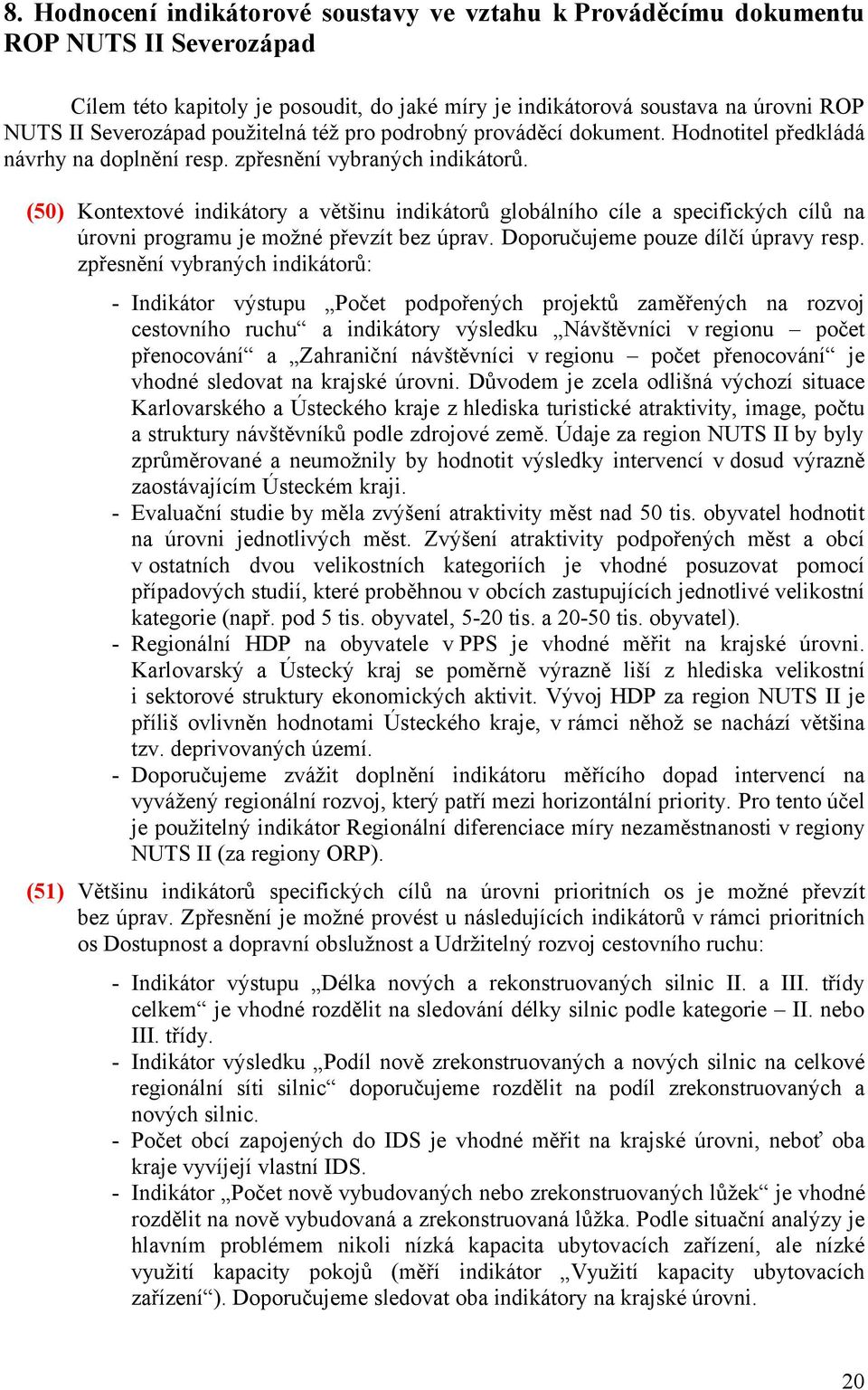 (50) Kontextové indikátory a většinu indikátorů globálního cíle a specifických cílů na úrovni programu je možné převzít bez úprav. Doporučujeme pouze dílčí úpravy resp.