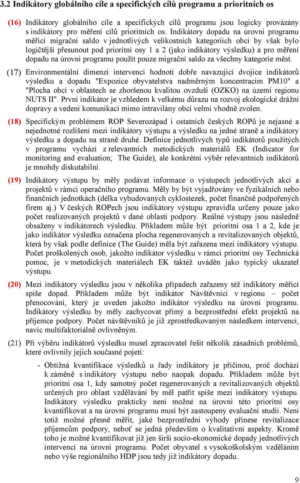 Indikátory dopadu na úrovni programu měřící migrační saldo v jednotlivých velikostních kategoriích obcí by však bylo logičtější přesunout pod prioritní osy 1 a 2 (jako indikátory výsledku) a pro