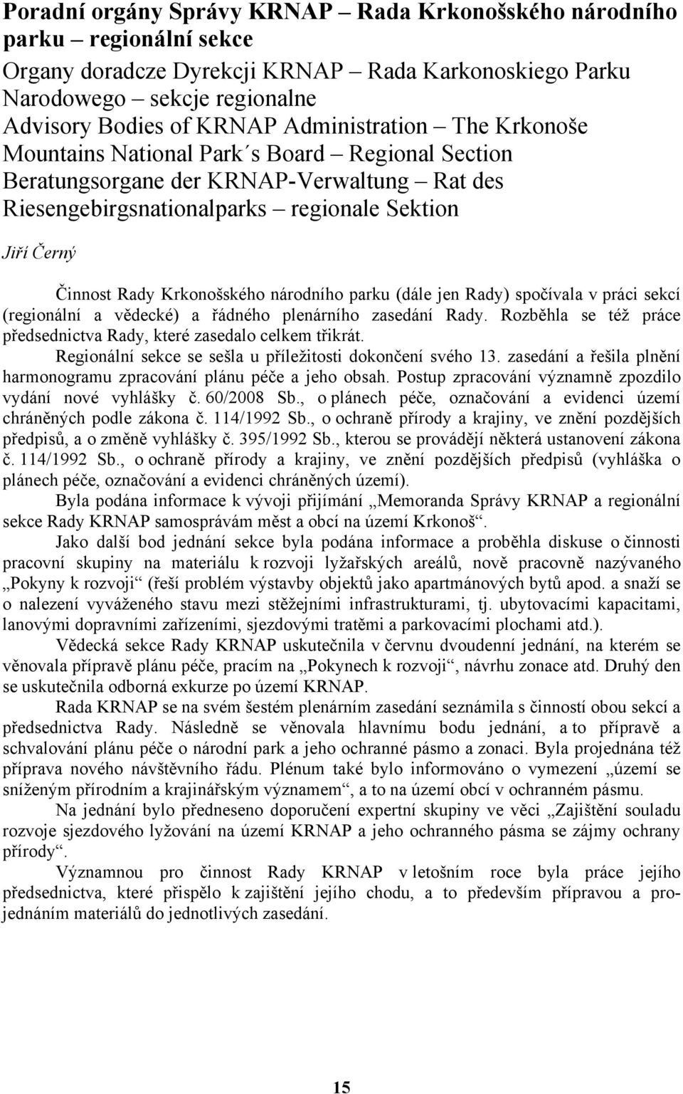 Krkonošského národního parku (dále jen Rady) spočívala v práci sekcí (regionální a vědecké) a řádného plenárního zasedání Rady. Rozběhla se též práce předsednictva Rady, které zasedalo celkem třikrát.