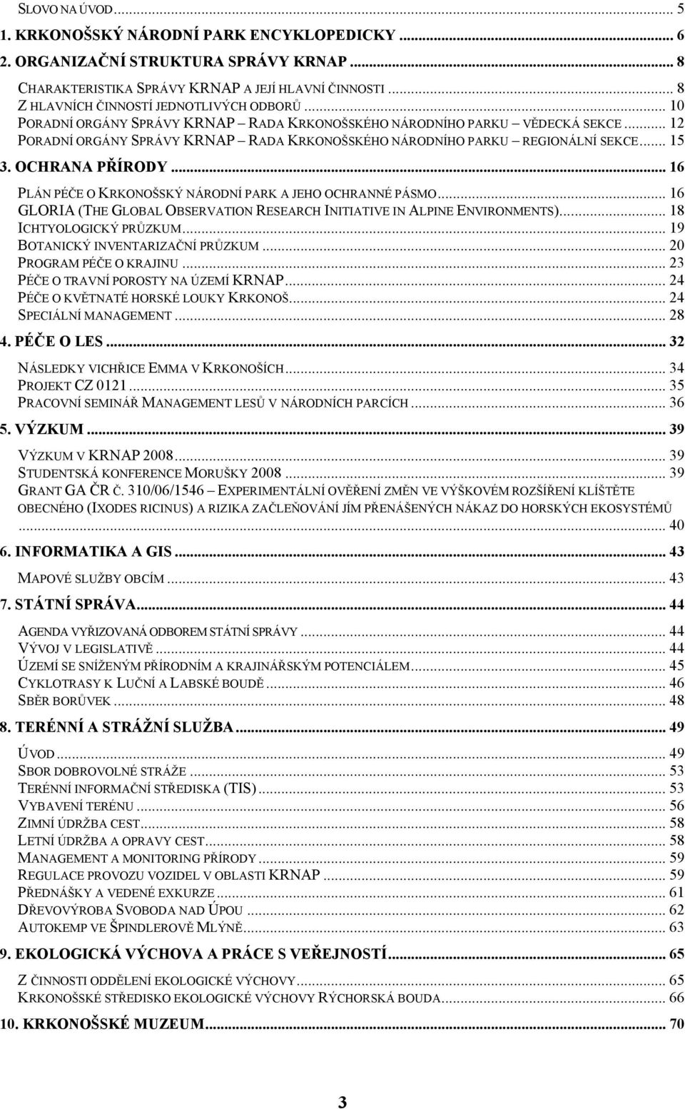 .. 12 PORADNÍ ORGÁNY SPRÁVY KRNAP RADA KRKONOŠSKÉHO NÁRODNÍHO PARKU REGIONÁLNÍ SEKCE... 15 3. OCHRANA PŘÍRODY... 16 PLÁN PÉČE O KRKONOŠSKÝ NÁRODNÍ PARK A JEHO OCHRANNÉ PÁSMO.