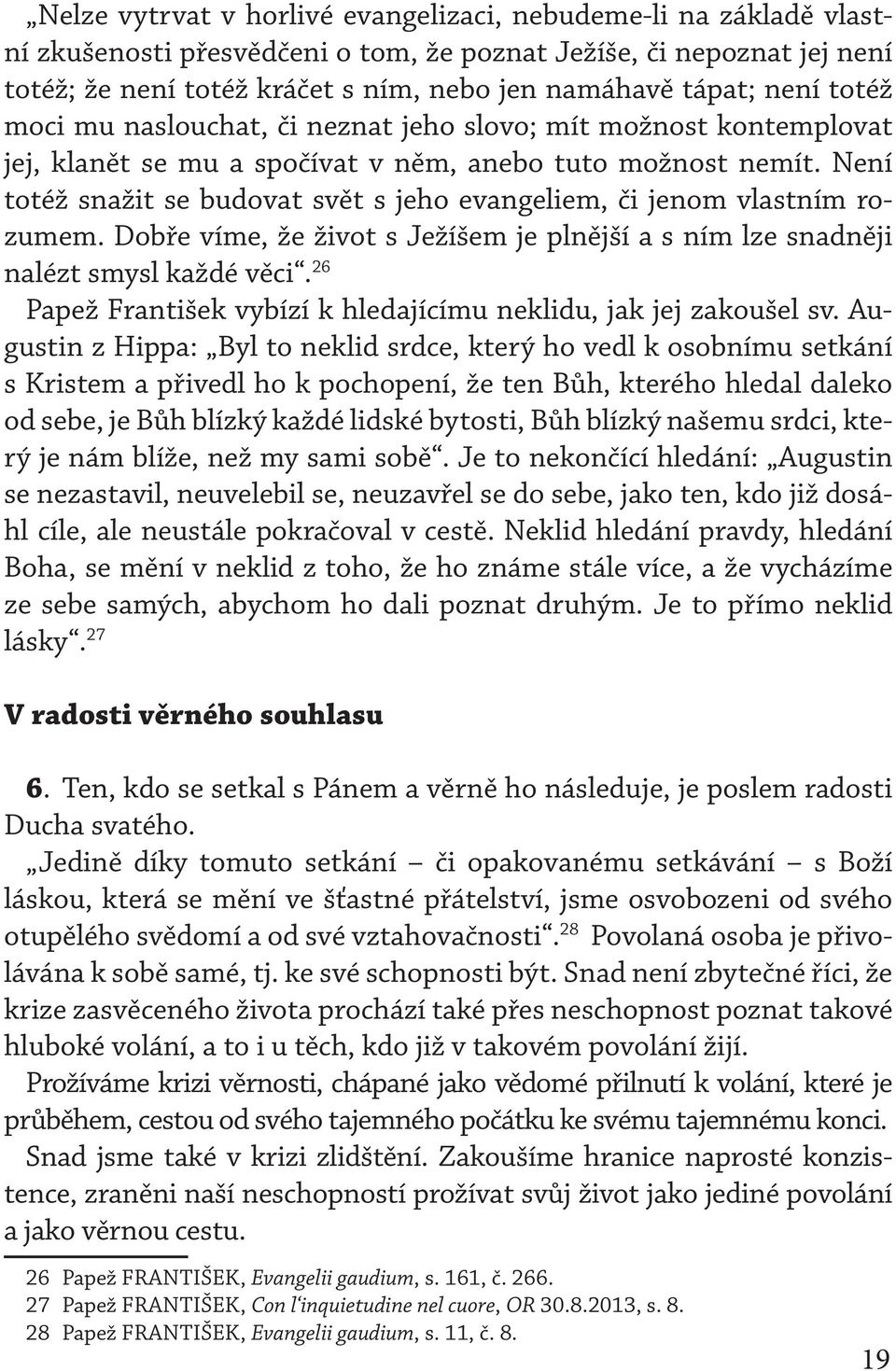 Není totéž snažit se budovat svět s jeho evangeliem, či jenom vlastním rozumem. Dobře víme, že život s Ježíšem je plnější a s ním lze snadněji nalézt smysl každé věci.